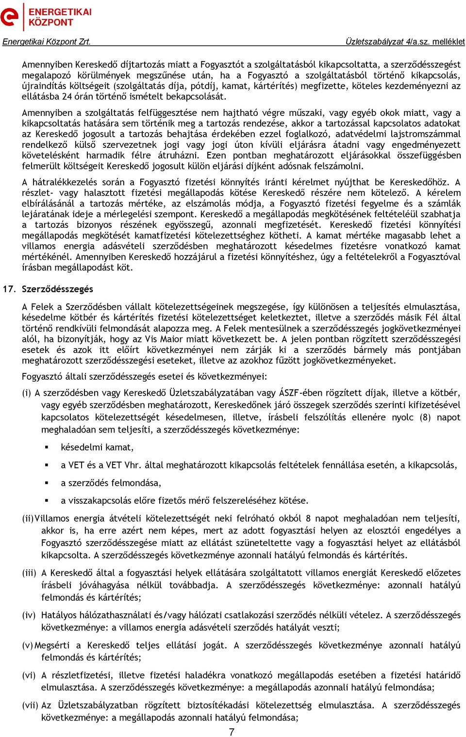 Amennyiben a szolgáltatás felfüggesztése nem hajtható végre műszaki, vagy egyéb okok miatt, vagy a kikapcsoltatás hatására sem történik meg a tartozás rendezése, akkor a tartozással kapcsolatos