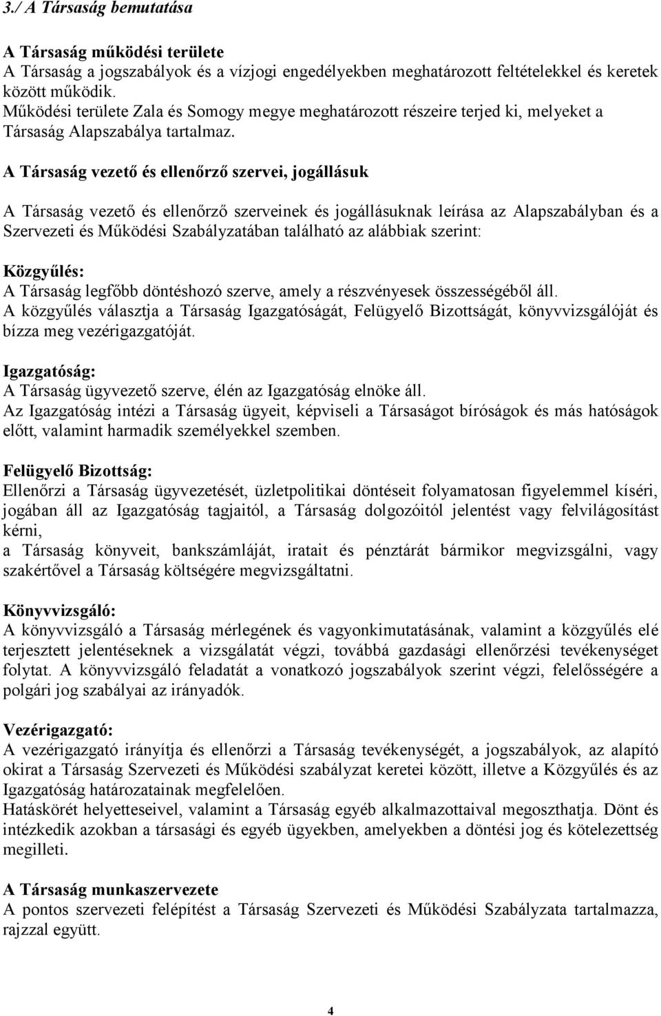 A Társaság vezető és ellenőrző szervei, jogállásuk A Társaság vezető és ellenőrző szerveinek és jogállásuknak leírása az Alapszabályban és a Szervezeti és Működési Szabályzatában található az
