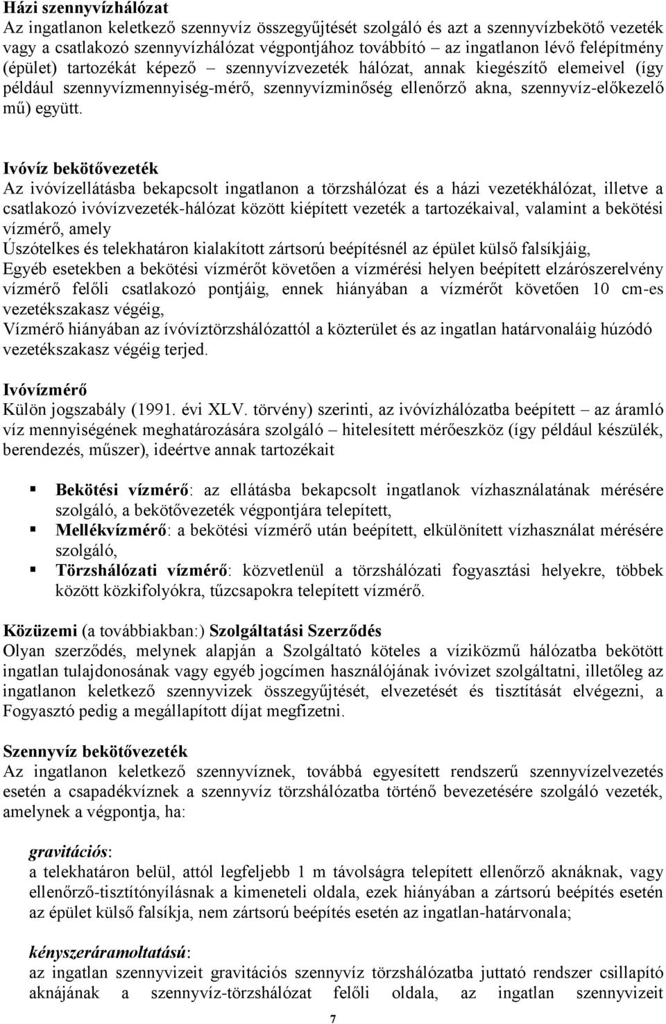 Ivóvíz bekötővezeték Az ivóvízellátásba bekapcsolt ingatlanon a törzshálózat és a házi vezetékhálózat, illetve a csatlakozó ivóvízvezeték-hálózat között kiépített vezeték a tartozékaival, valamint a
