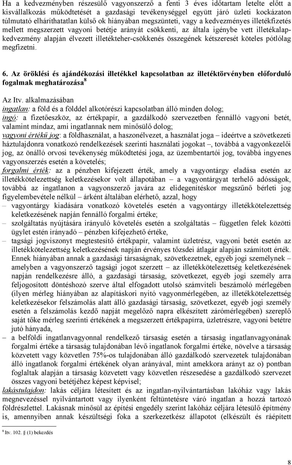 illetékteher-csökkenés összegének kétszeresét köteles pótlólag megfizetni. 6. Az öröklési és ajándékozási illetékkel kapcsolatban az illetéktörvényben előforduló fogalmak meghatározása 8 Az Itv.