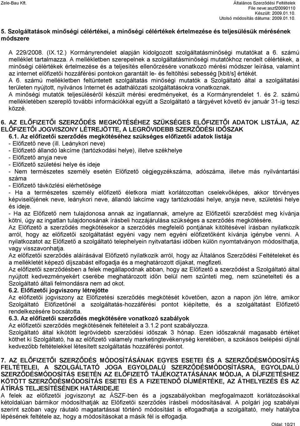 A mellékletben szerepelnek a szolgáltatásminőségi mutatókhoz rendelt célértékek, a minőségi célértékek értelmezése és a teljesítés ellenőrzésére vonatkozó mérési módszer leírása, valamint az internet