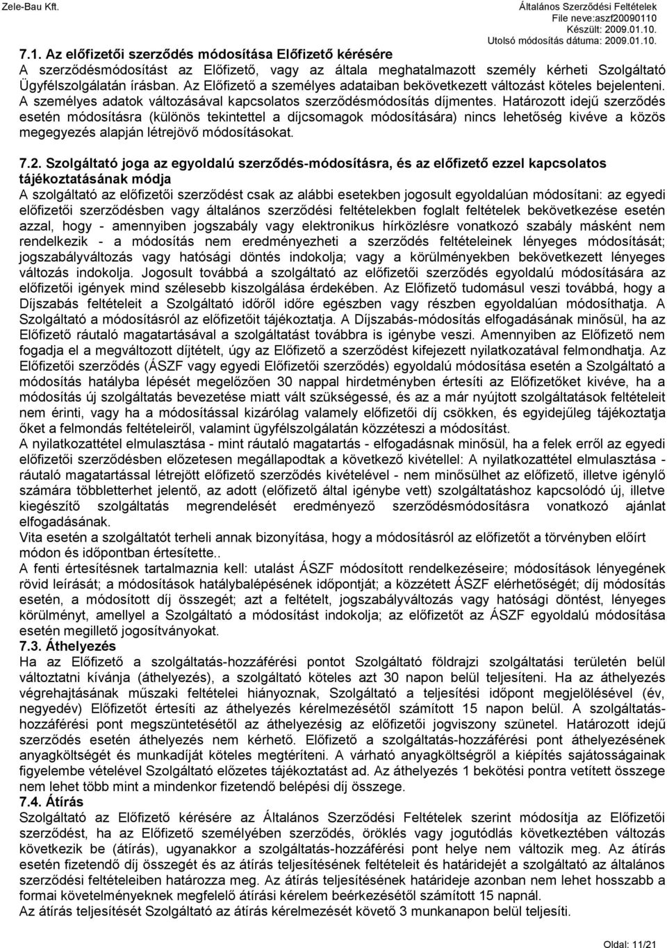 Határozott idejű szerződés esetén módosításra (különös tekintettel a díjcsomagok módosítására) nincs lehetőség kivéve a közös megegyezés alapján létrejövő módosításokat. 7.2.