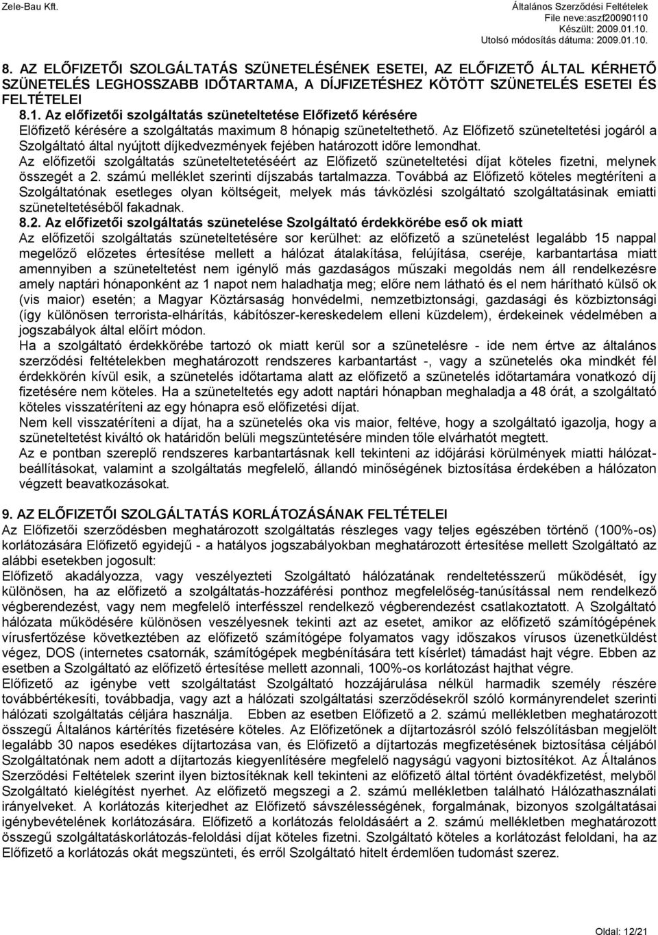 Az Előfizető szüneteltetési jogáról a Szolgáltató által nyújtott díjkedvezmények fejében határozott időre lemondhat.