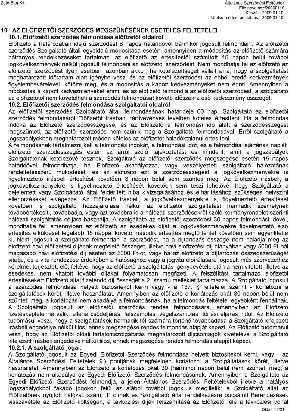 napon belül további jogkövetkezmények nélkül jogosult felmondani az előfizetői szerződést.