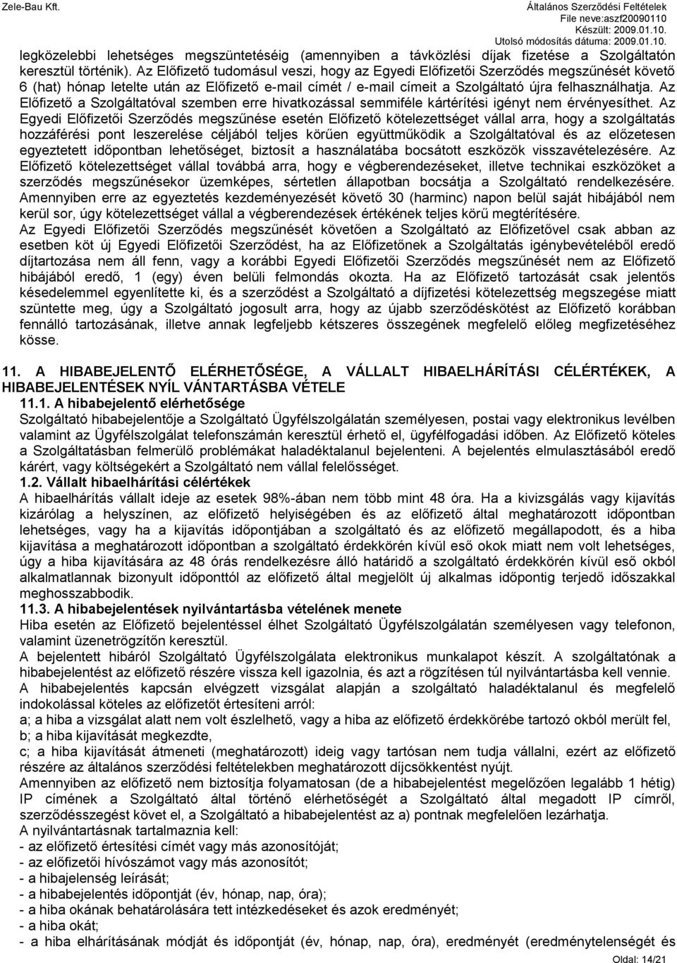 Az Előfizető a Szolgáltatóval szemben erre hivatkozással semmiféle kártérítési igényt nem érvényesíthet.
