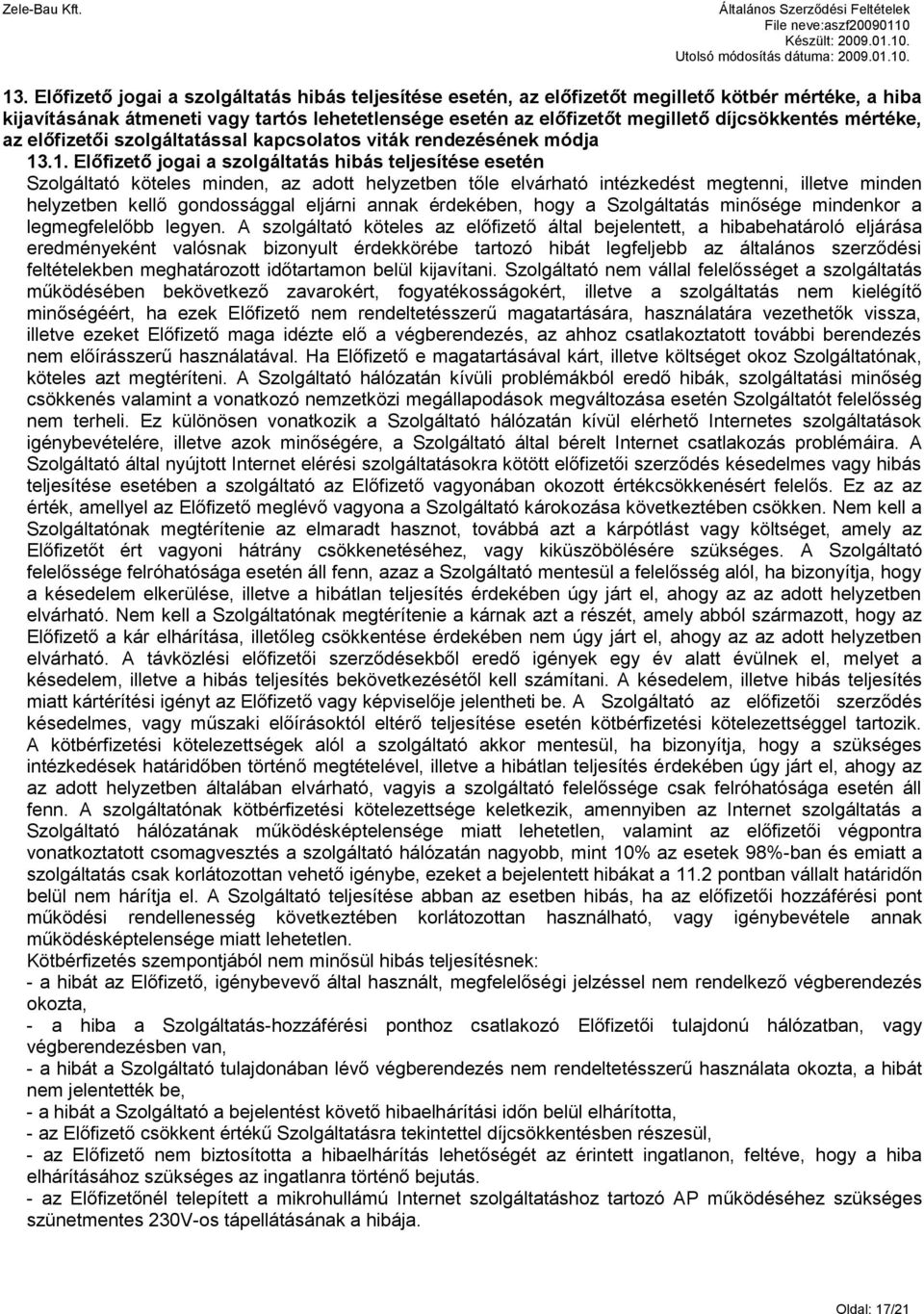 .1. Előfizető jogai a szolgáltatás hibás teljesítése esetén Szolgáltató köteles minden, az adott helyzetben tőle elvárható intézkedést megtenni, illetve minden helyzetben kellő gondossággal eljárni