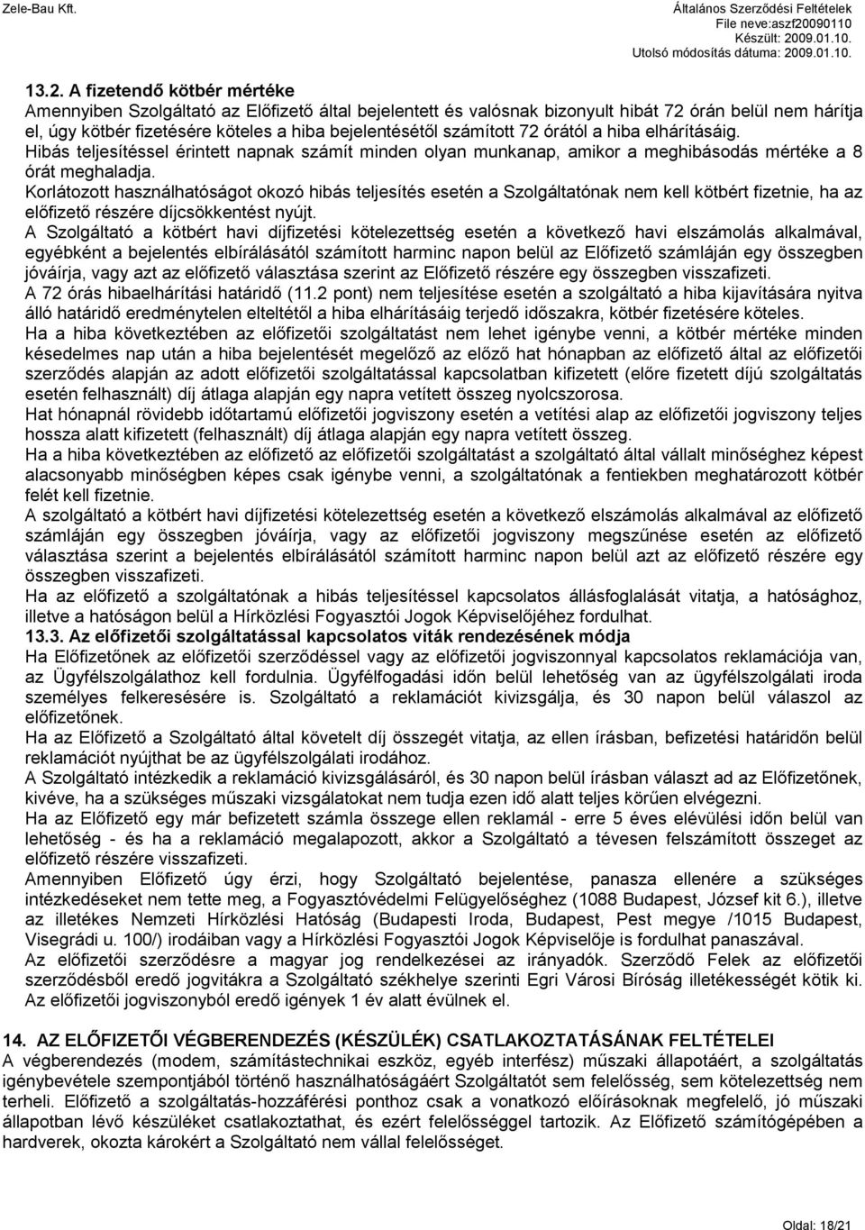 Korlátozott használhatóságot okozó hibás teljesítés esetén a Szolgáltatónak nem kell kötbért fizetnie, ha az előfizető részére díjcsökkentést nyújt.