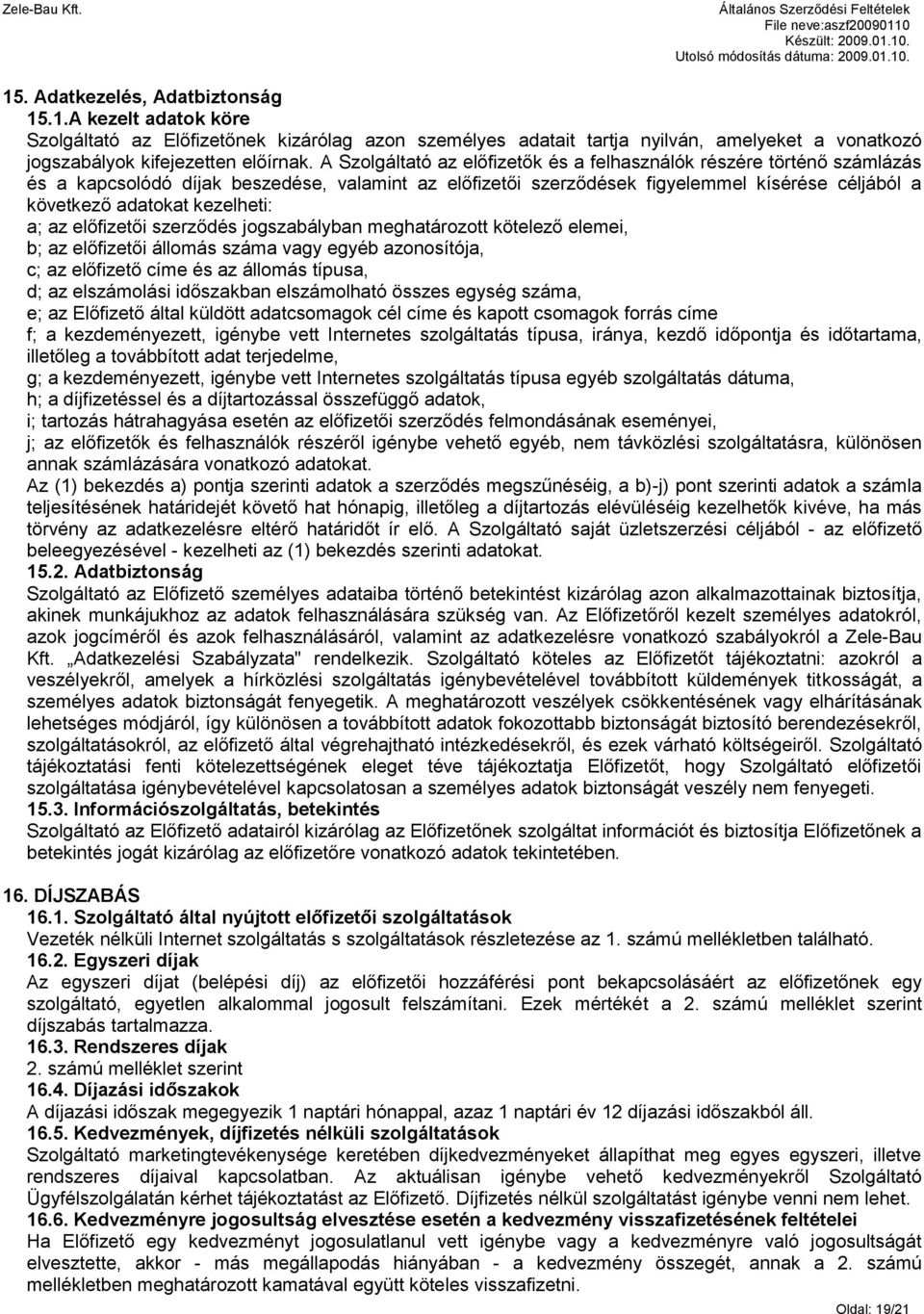 kezelheti: a; az előfizetői szerződés jogszabályban meghatározott kötelező elemei, b; az előfizetői állomás száma vagy egyéb azonosítója, c; az előfizető címe és az állomás típusa, d; az elszámolási