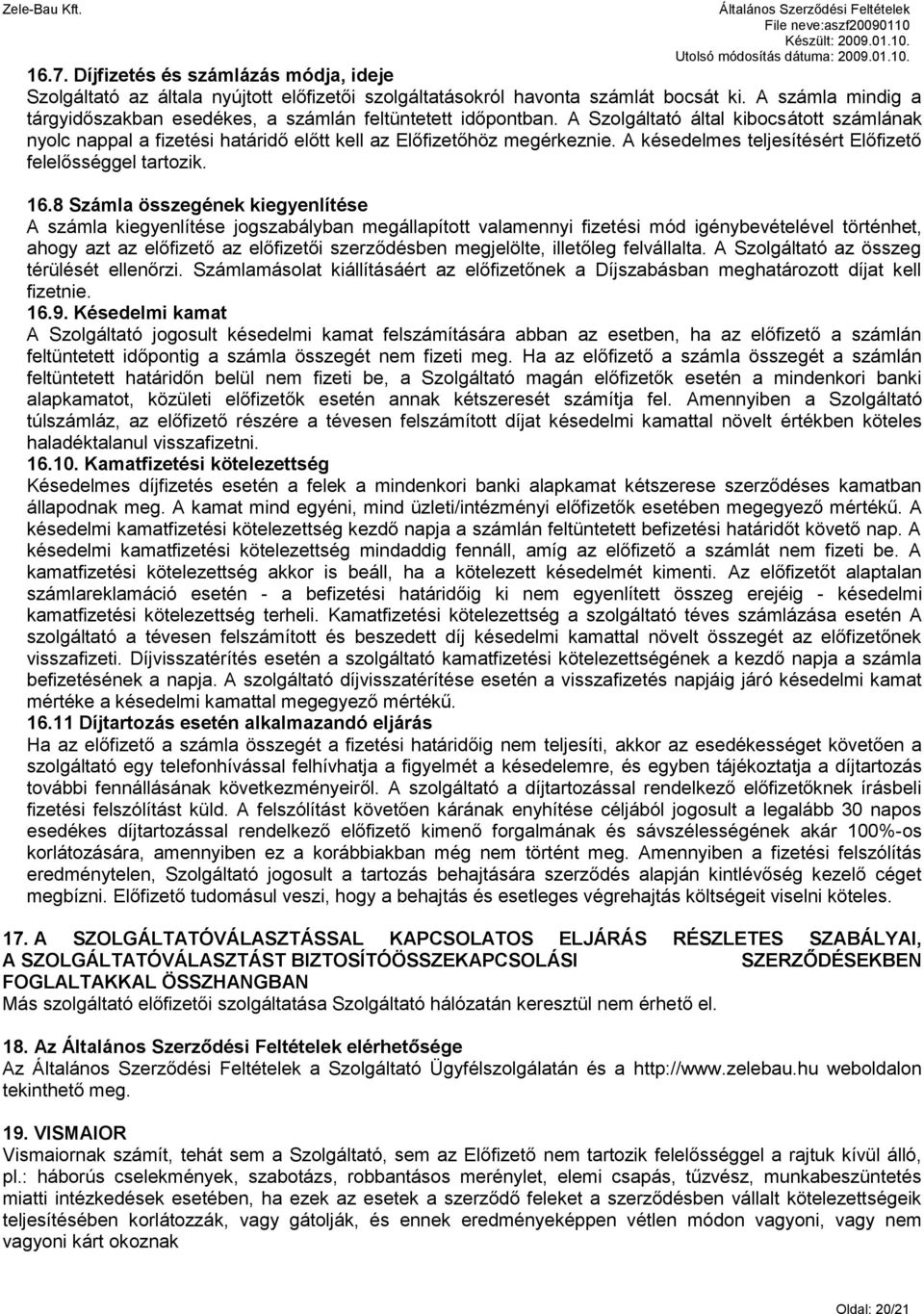 A késedelmes teljesítésért Előfizető felelősséggel tartozik. 16.