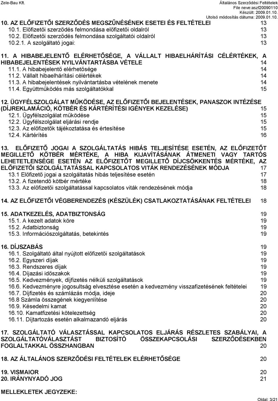 A hibabejelentések nyilvántartásba vételének menete 14 11.4. Együttműködés más szolgáltatókkal 15 12.
