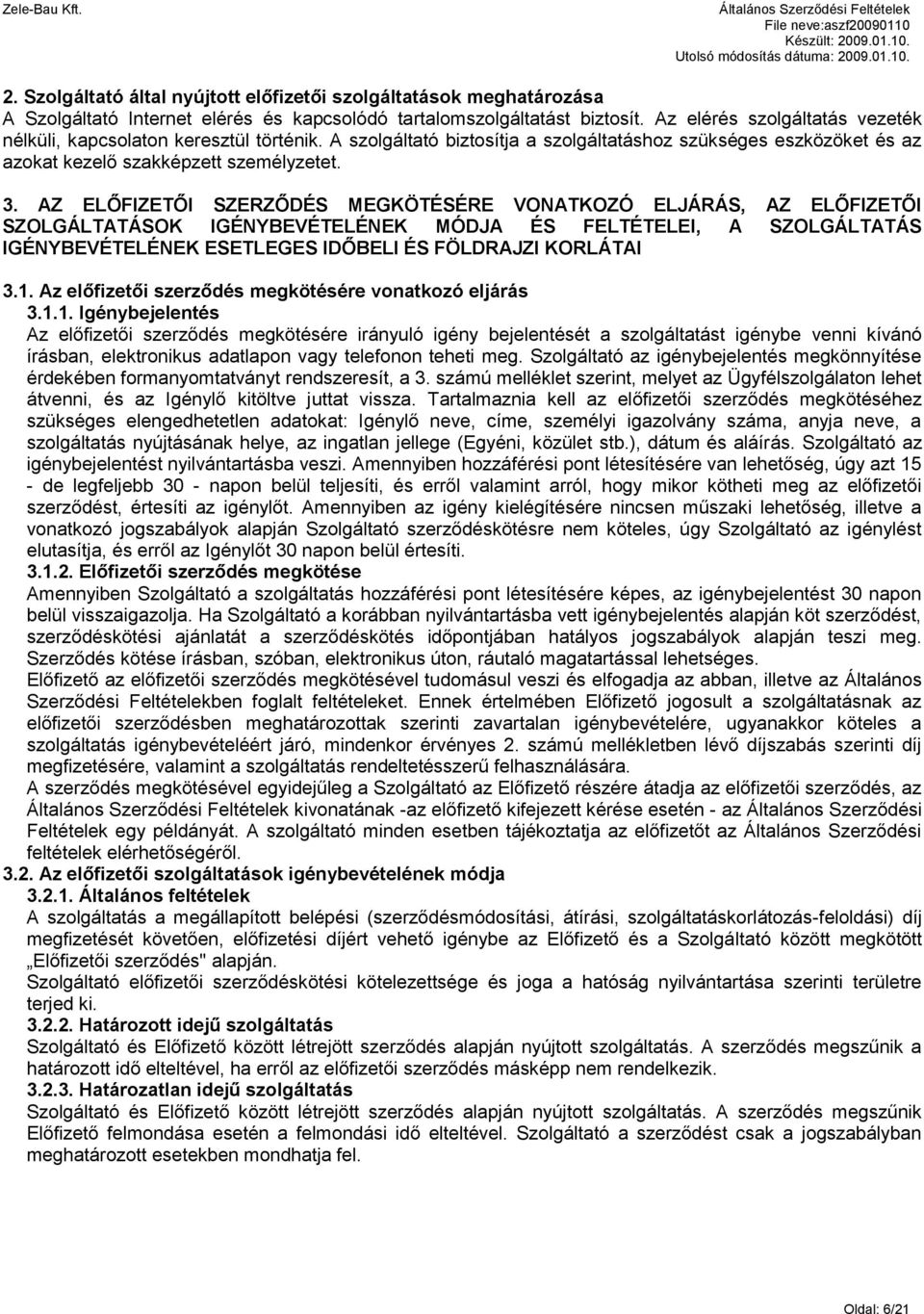 AZ ELŐFIZETŐI SZERZŐDÉS MEGKÖTÉSÉRE VONATKOZÓ ELJÁRÁS, AZ ELŐFIZETŐI SZOLGÁLTATÁSOK IGÉNYBEVÉTELÉNEK MÓDJA ÉS FELTÉTELEI, A SZOLGÁLTATÁS IGÉNYBEVÉTELÉNEK ESETLEGES IDŐBELI ÉS FÖLDRAJZI KORLÁTAI 3.1.