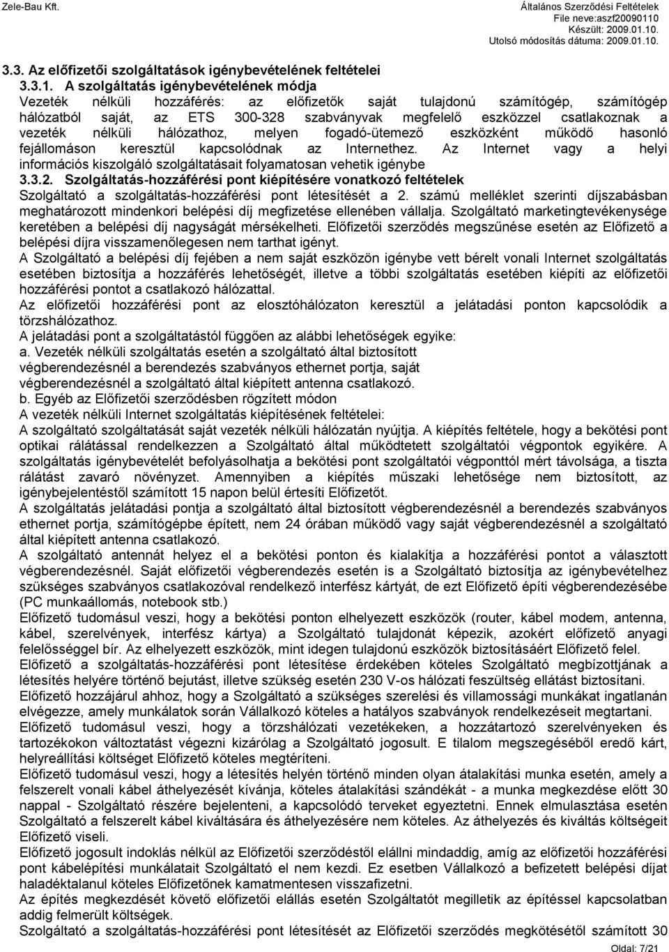 vezeték nélküli hálózathoz, melyen fogadó-ütemező eszközként működő hasonló fejállomáson keresztül kapcsolódnak az Internethez.