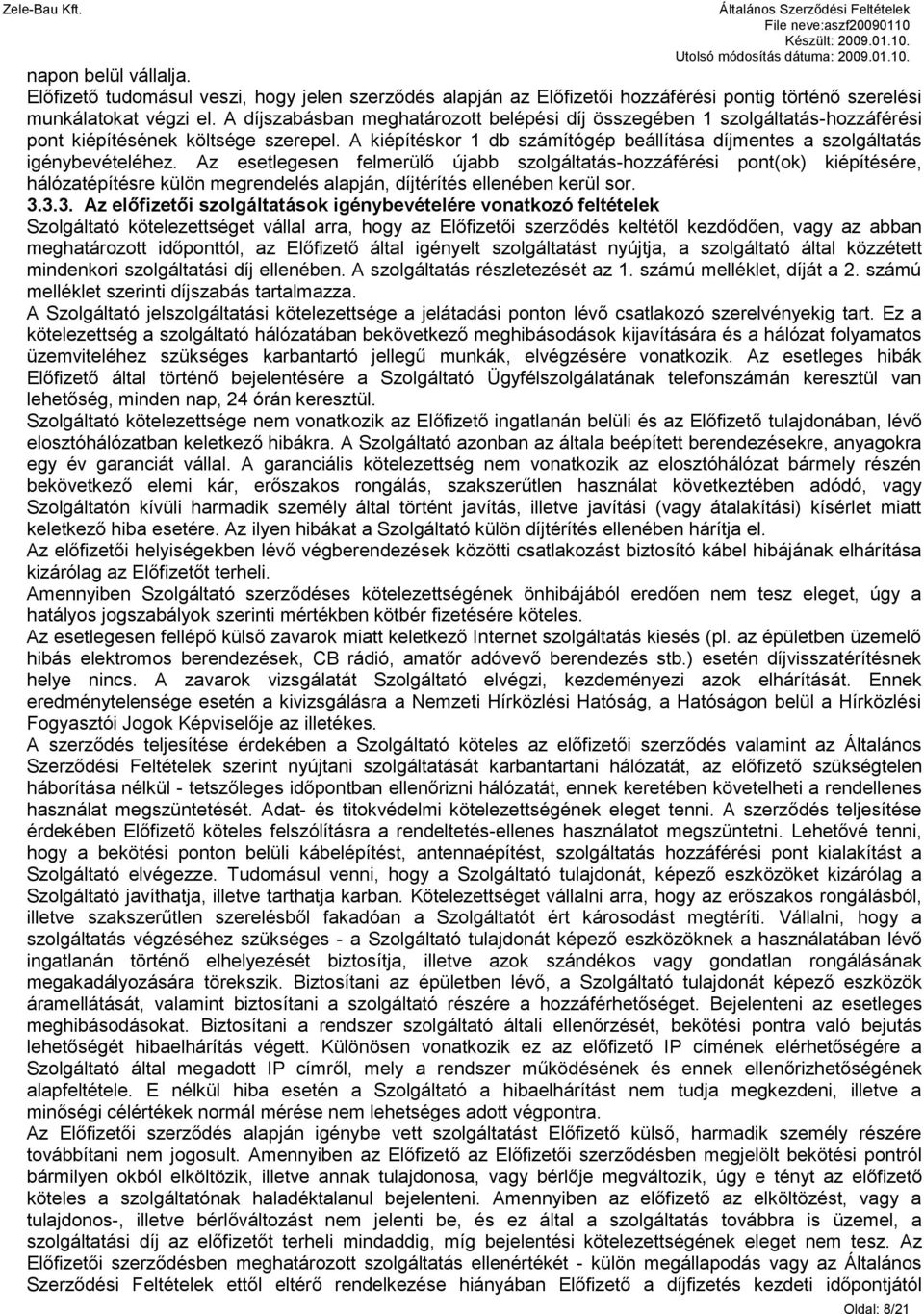 Az esetlegesen felmerülő újabb szolgáltatás-hozzáférési pont(ok) kiépítésére, hálózatépítésre külön megrendelés alapján, díjtérítés ellenében kerül sor. 3.
