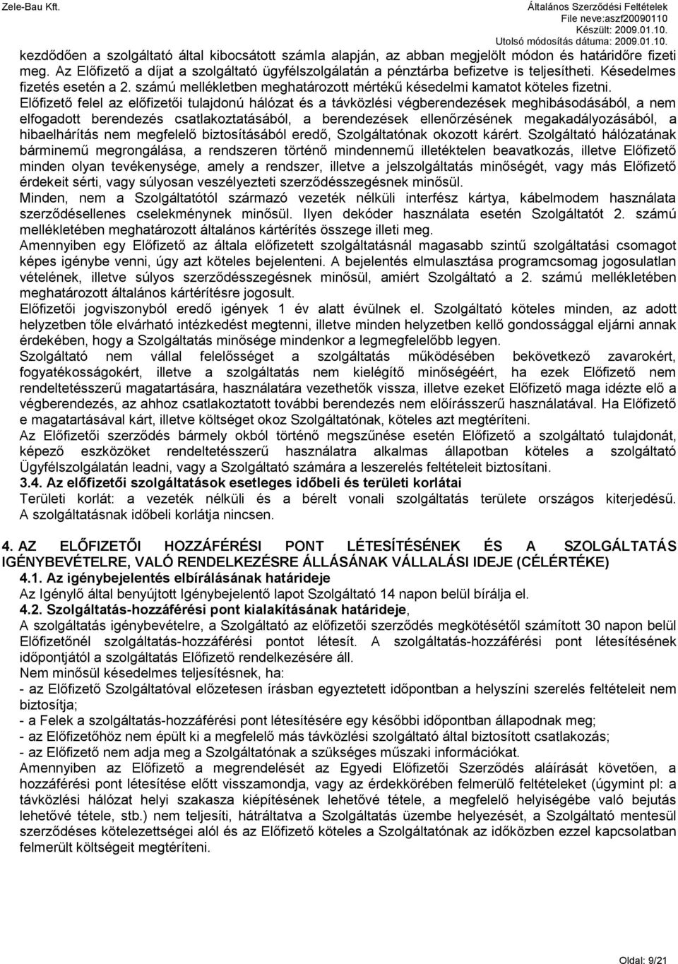 Előfizető felel az előfizetői tulajdonú hálózat és a távközlési végberendezések meghibásodásából, a nem elfogadott berendezés csatlakoztatásából, a berendezések ellenőrzésének megakadályozásából, a