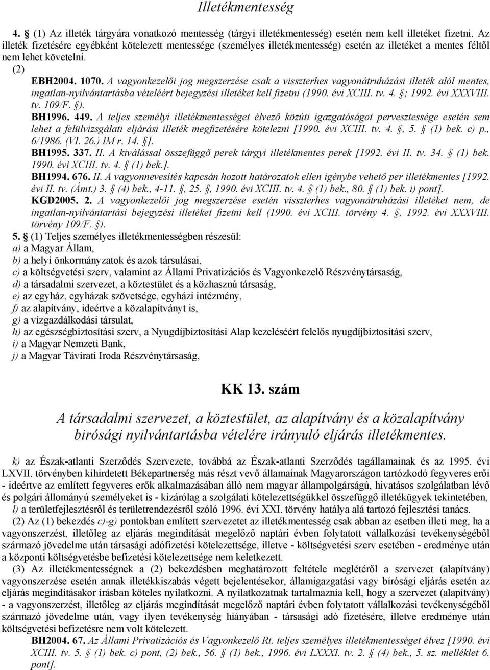 A vagyonkezelıi jog megszerzése csak a visszterhes vagyonátruházási illeték alól mentes, ingatlan-nyilvántartásba vételéért bejegyzési illetéket kell fizetni (1990. évi XCIII. tv. 4. ; 1992.