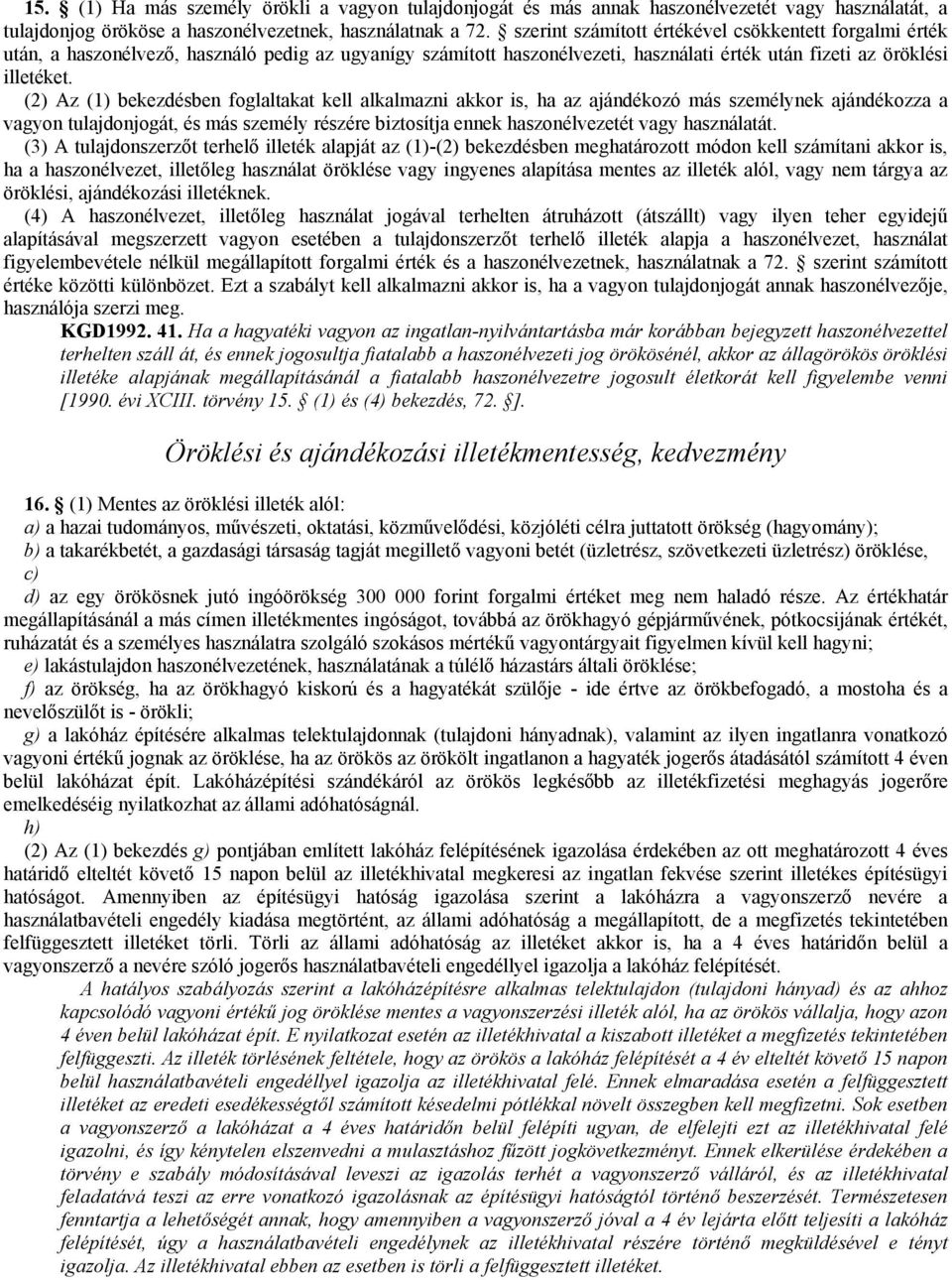 (2) Az (1) bekezdésben foglaltakat kell alkalmazni akkor is, ha az ajándékozó más személynek ajándékozza a vagyon tulajdonjogát, és más személy részére biztosítja ennek haszonélvezetét vagy