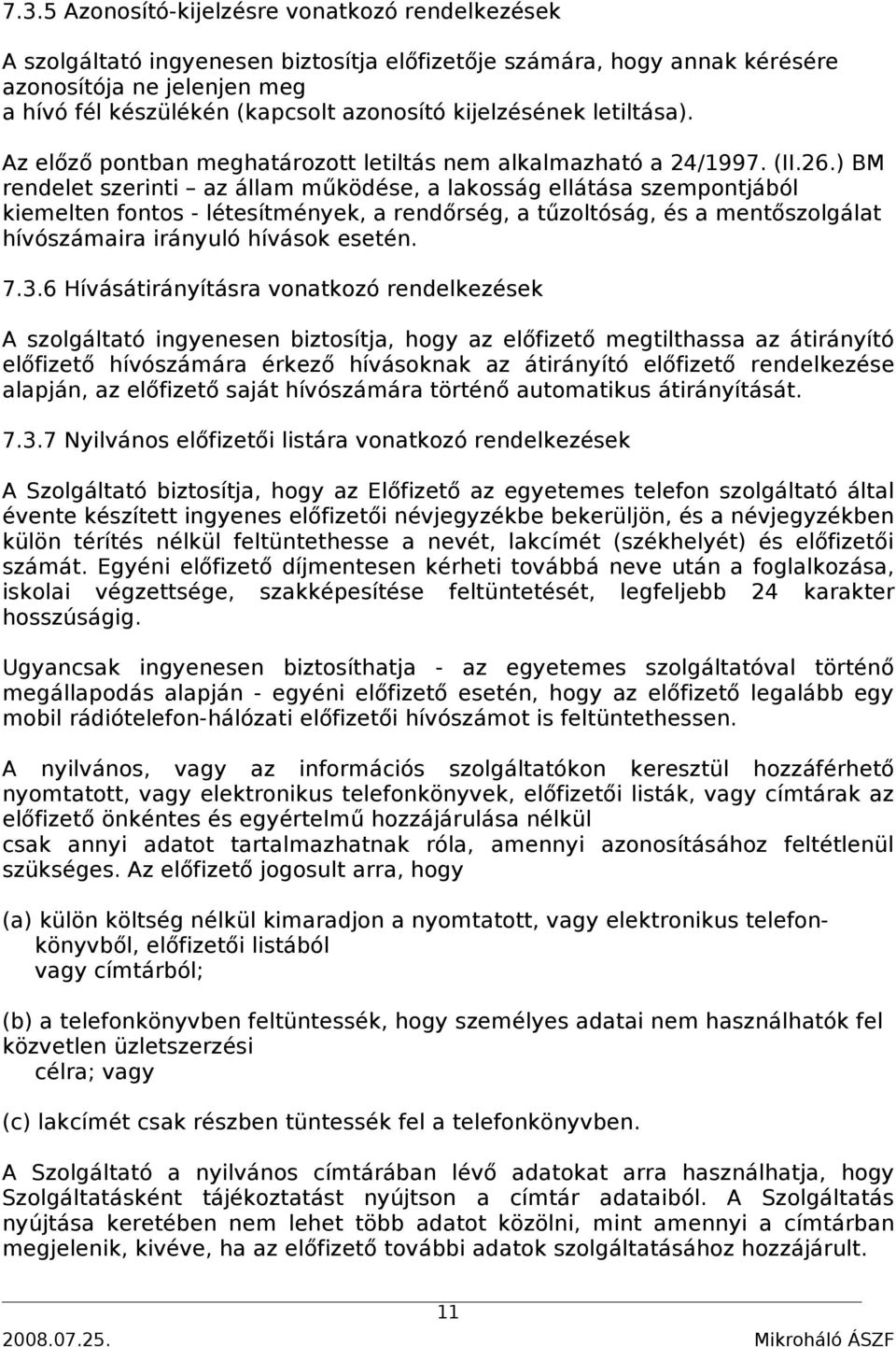 ) BM rendelet szerinti az állam működése, a lakosság ellátása szempontjából kiemelten fontos - létesítmények, a rendőrség, a tűzoltóság, és a mentőszolgálat hívószámaira irányuló hívások esetén. 7.3.