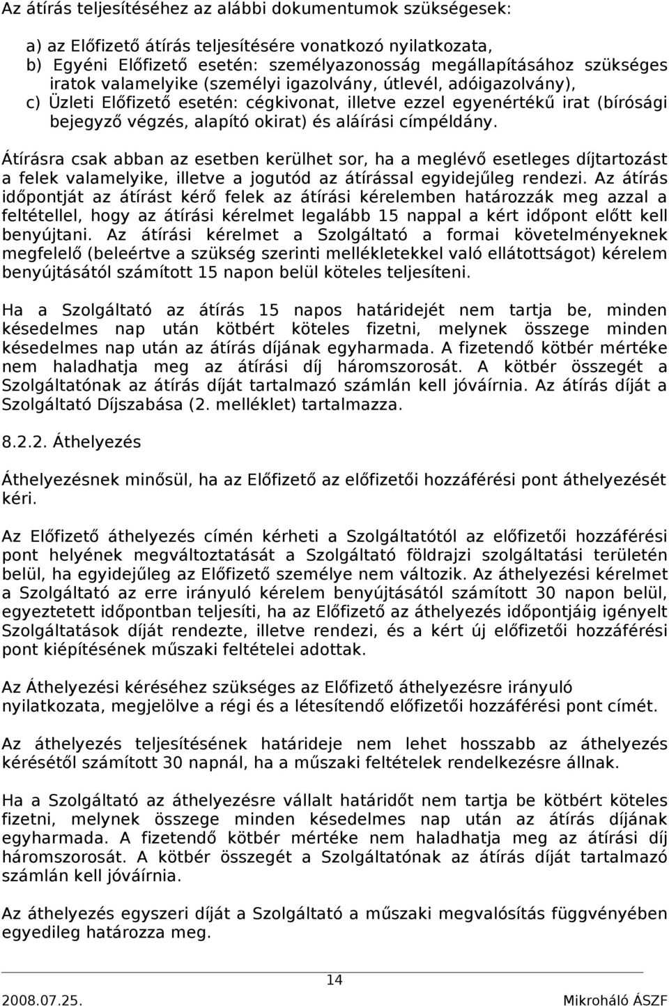 címpéldány. Átírásra csak abban az esetben kerülhet sor, ha a meglévő esetleges díjtartozást a felek valamelyike, illetve a jogutód az átírással egyidejűleg rendezi.