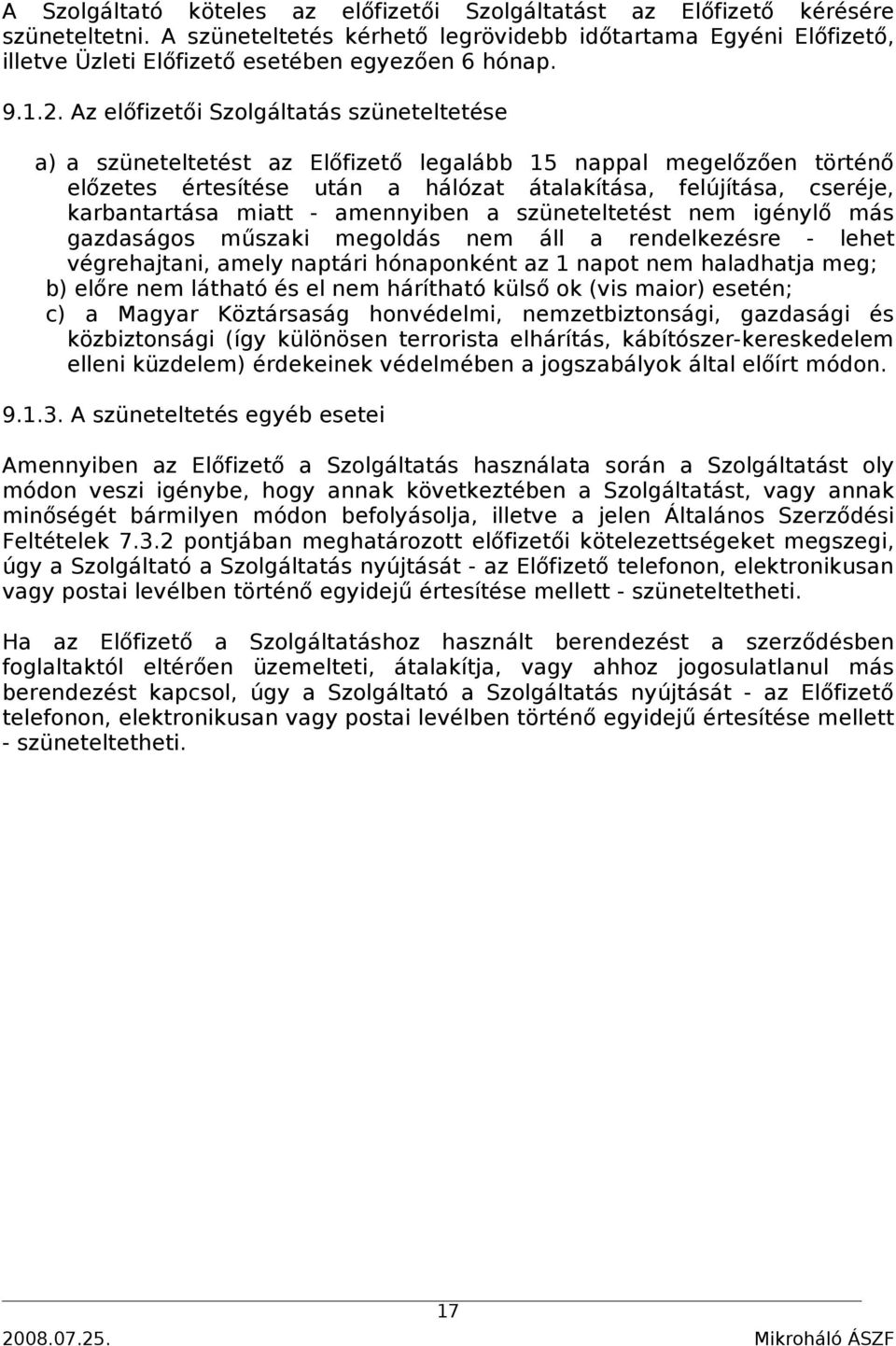 Az előfizetői Szolgáltatás szüneteltetése a) a szüneteltetést az Előfizető legalább 15 nappal megelőzően történő előzetes értesítése után a hálózat átalakítása, felújítása, cseréje, karbantartása
