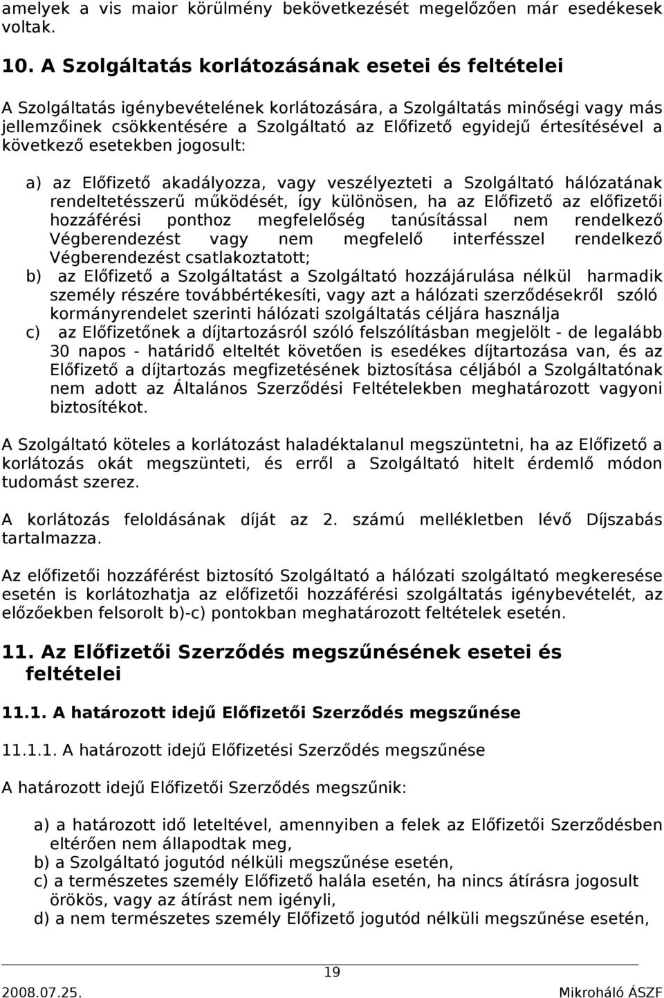 értesítésével a következő esetekben jogosult: a) az Előfizető akadályozza, vagy veszélyezteti a Szolgáltató hálózatának rendeltetésszerű működését, így különösen, ha az Előfizető az előfizetői
