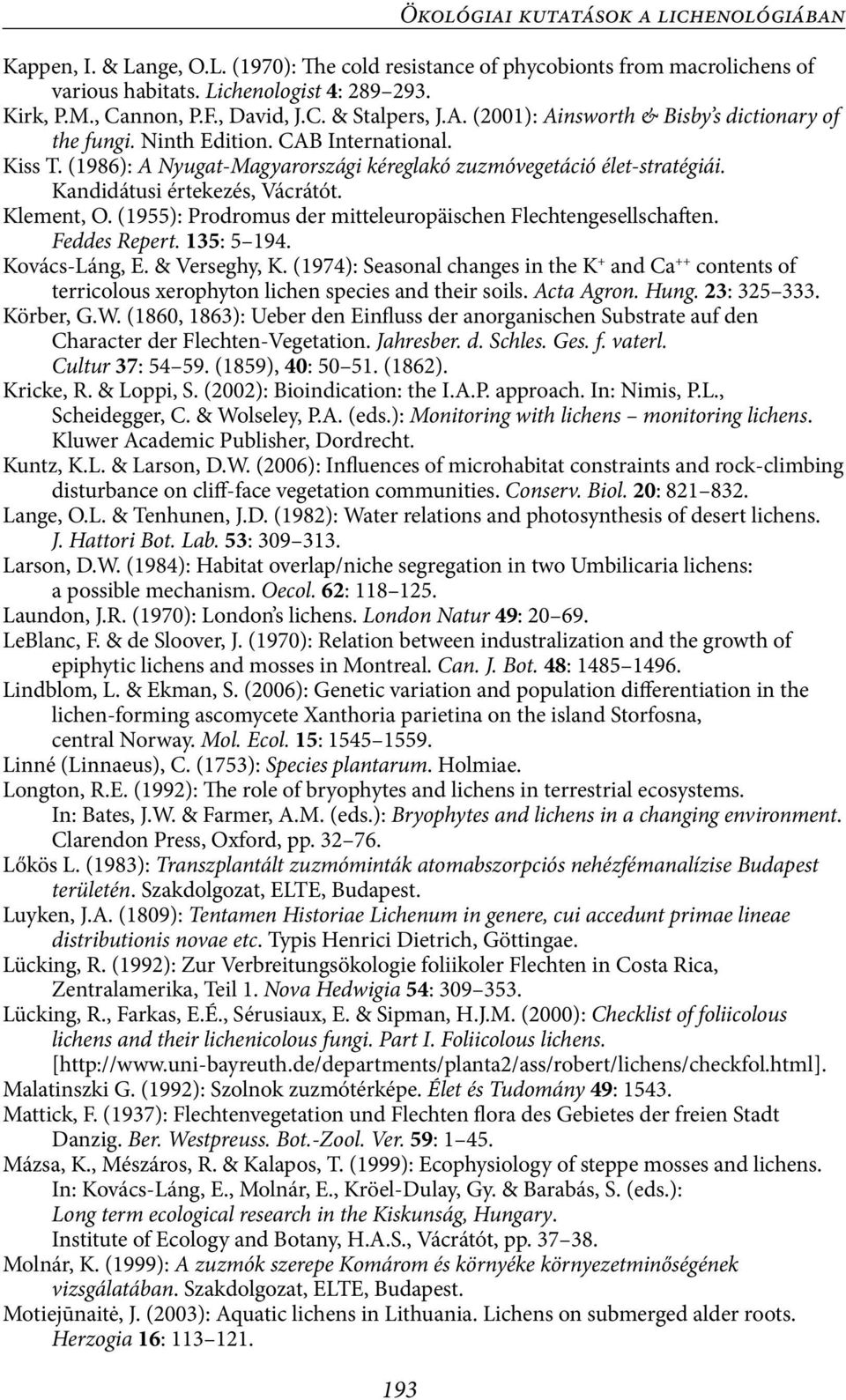 Kandidátusi értekezés, Vácrátót. Klement, O. (1955): Prodromus der mitteleuropäischen Flechtengesellschaften. Feddes Repert. 135: 5 194. Kovács-Láng, E. & Verseghy, K.