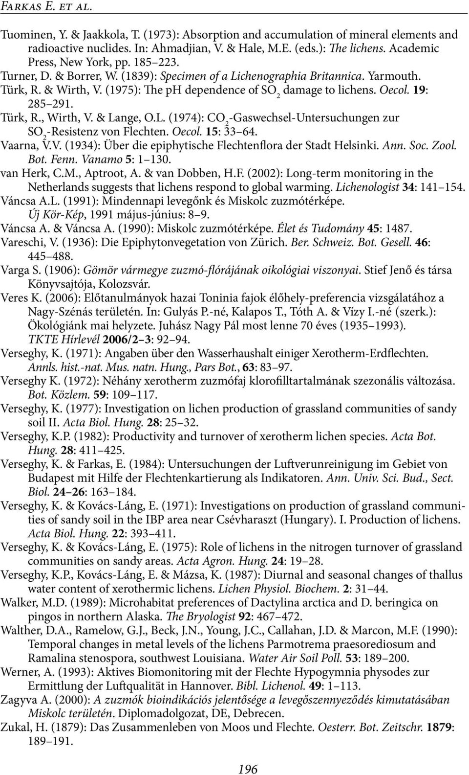 Oecol. 19: 285 291. Türk, R., Wirth, V. & Lange, O.L. (1974): CO 2 -Gaswechsel-Untersuchungen zur SO 2 -Resistenz von Flechten. Oecol. 15: 33 64. Vaarna, V.V. (1934): Über die epiphytische Flechtenflora der Stadt Helsinki.