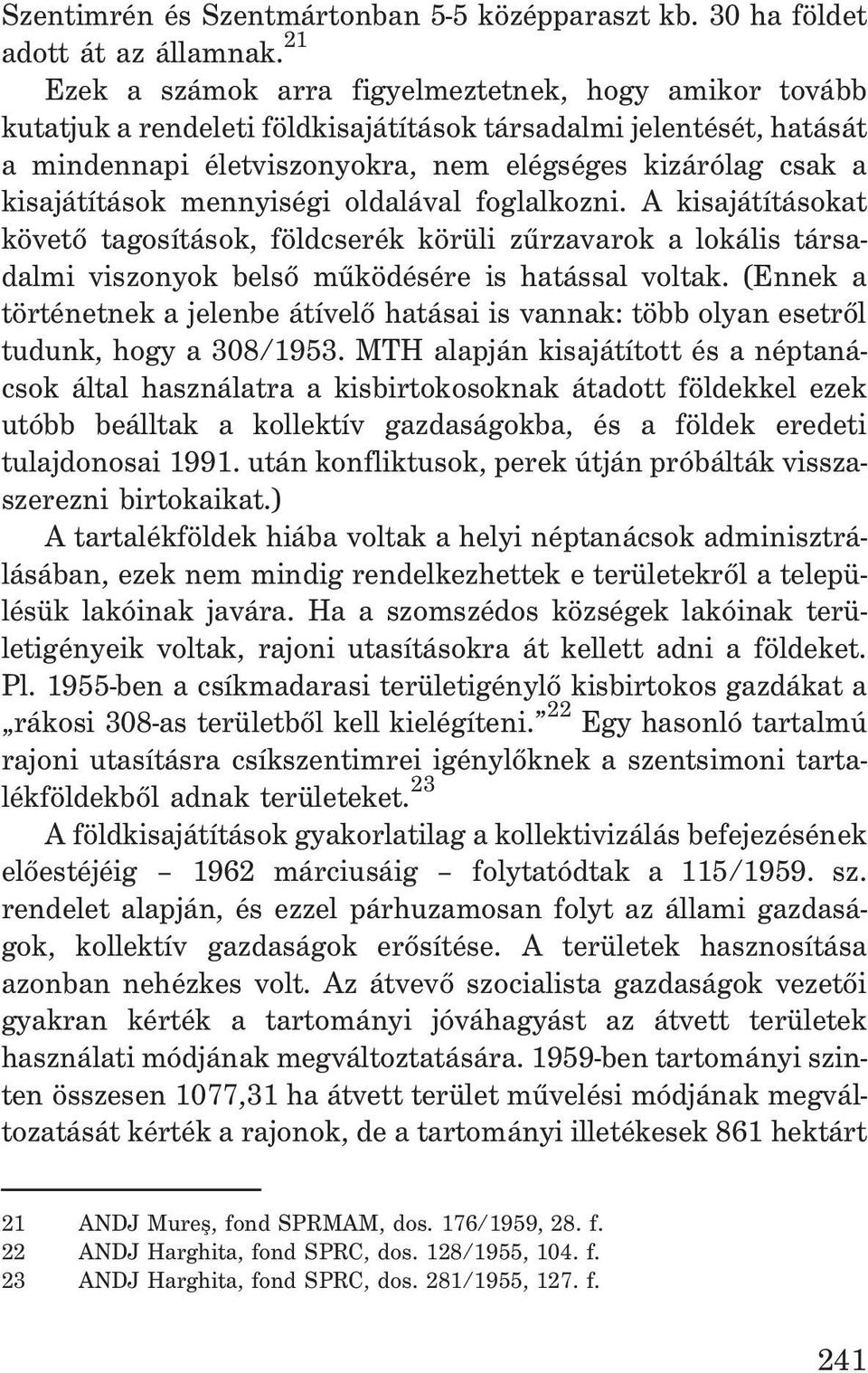 kisajátítások mennyiségi oldalával foglalkozni. A kisajátításokat követõ tagosítások, földcserék körüli zûrzavarok a lokális társadalmi viszonyok belsõ mûködésére is hatással voltak.