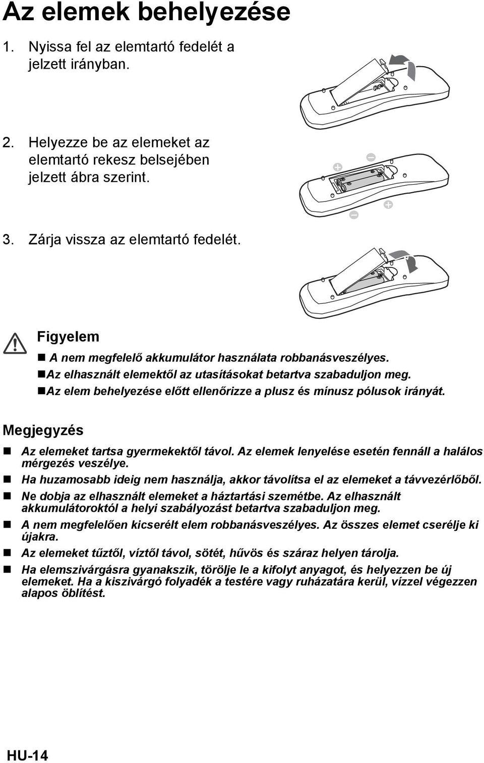 Az elem behelyezése előtt ellenőrizze a plusz és mínusz pólusok irányát. Megjegyzés Az elemeket tartsa gyermekektől távol. Az elemek lenyelése esetén fennáll a halálos mérgezés veszélye.