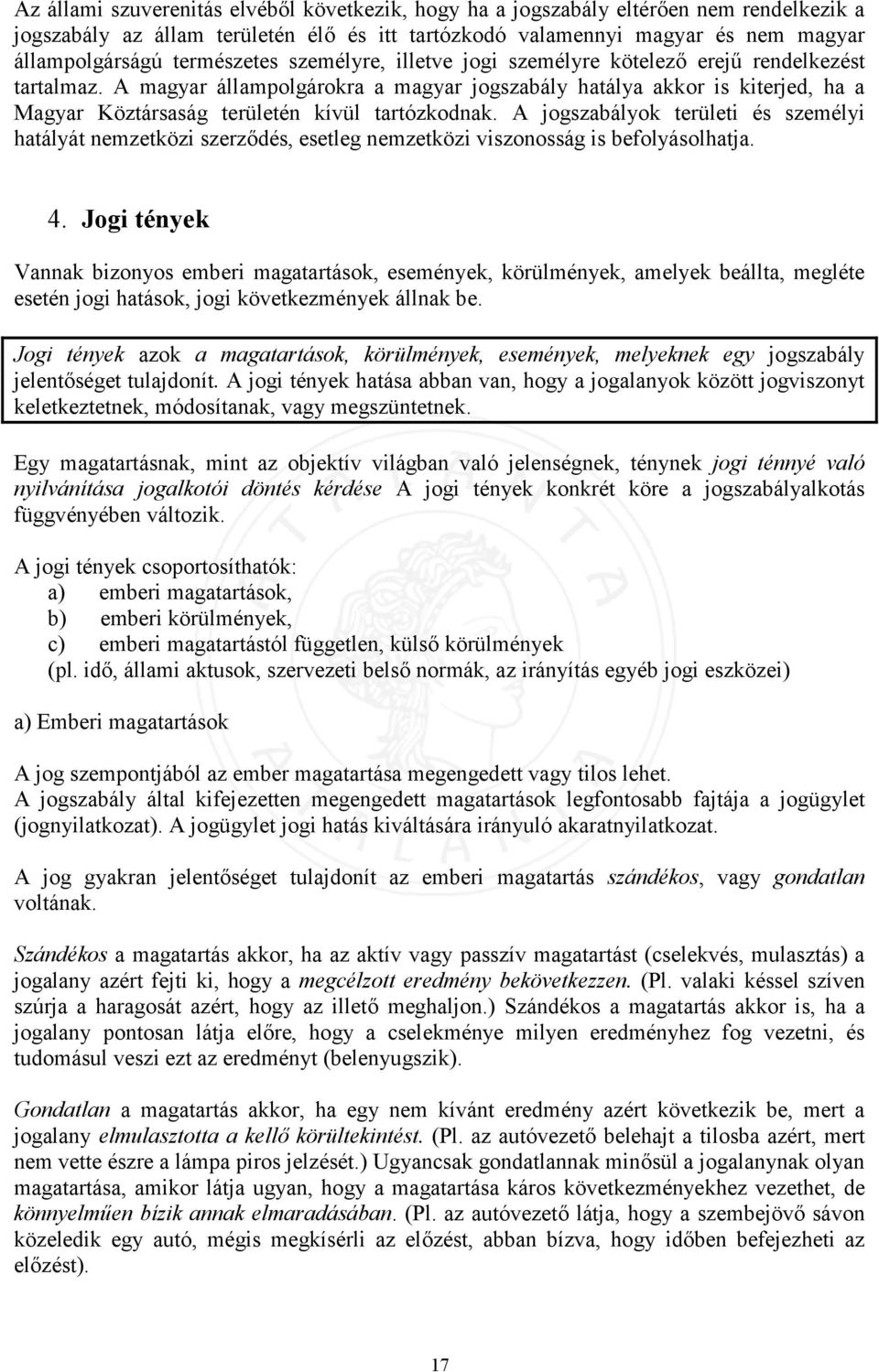 A magyar állampolgárokra a magyar jogszabály hatálya akkor is kiterjed, ha a Magyar Köztársaság területén kívül tartózkodnak.