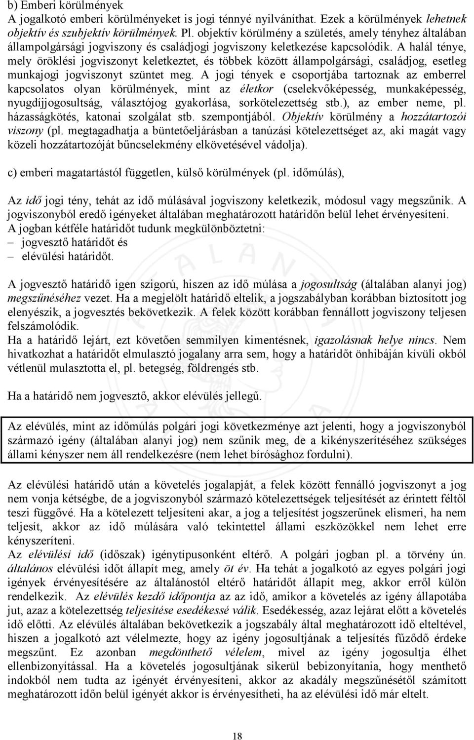 A halál ténye, mely öröklési jogviszonyt keletkeztet, és többek között állampolgársági, családjog, esetleg munkajogi jogviszonyt szüntet meg.