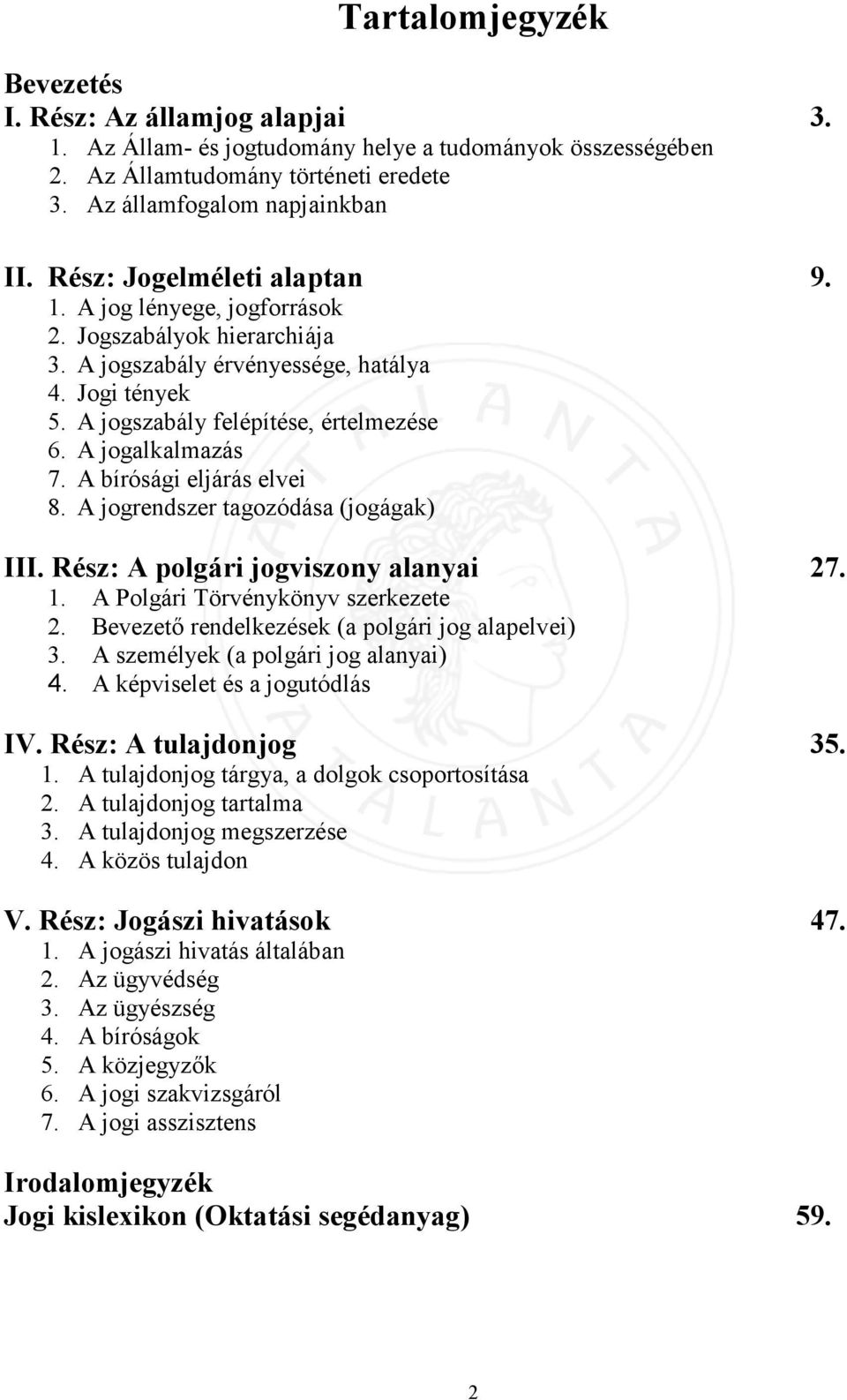 A jogalkalmazás 7. A bírósági eljárás elvei 8. A jogrendszer tagozódása (jogágak) III. Rész: A polgári jogviszony alanyai 27. 1. A Polgári Törvénykönyv szerkezete 2.