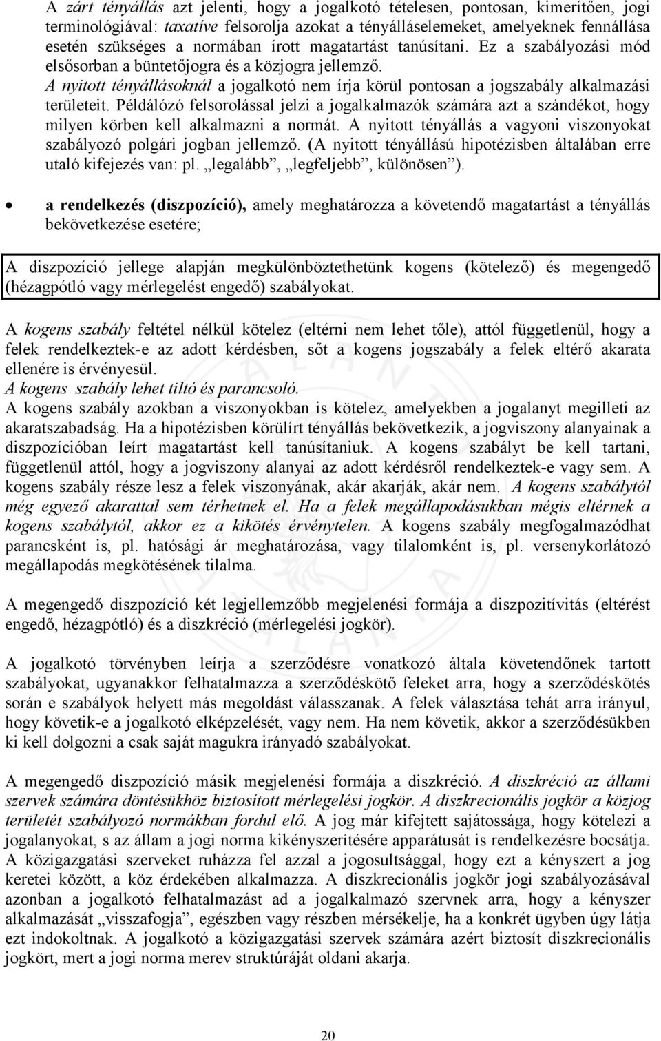 Példálózó felsorolással jelzi a jogalkalmazók számára azt a szándékot, hogy milyen körben kell alkalmazni a normát. A nyitott tényállás a vagyoni viszonyokat szabályozó polgári jogban jellemző.