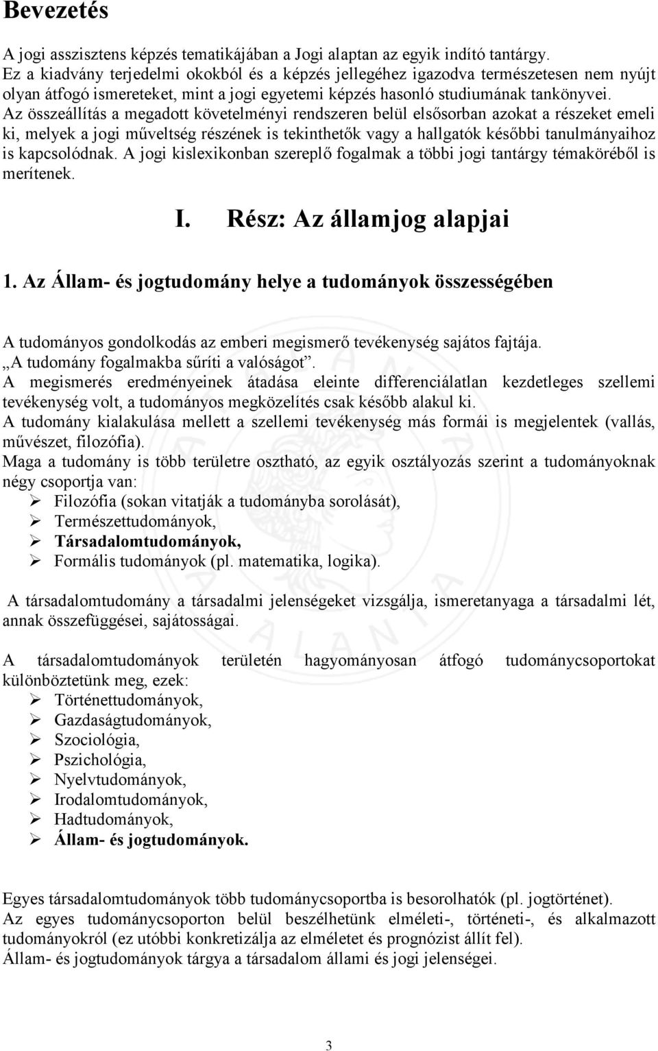 Az összeállítás a megadott követelményi rendszeren belül elsősorban azokat a részeket emeli ki, melyek a jogi műveltség részének is tekinthetők vagy a hallgatók későbbi tanulmányaihoz is kapcsolódnak.