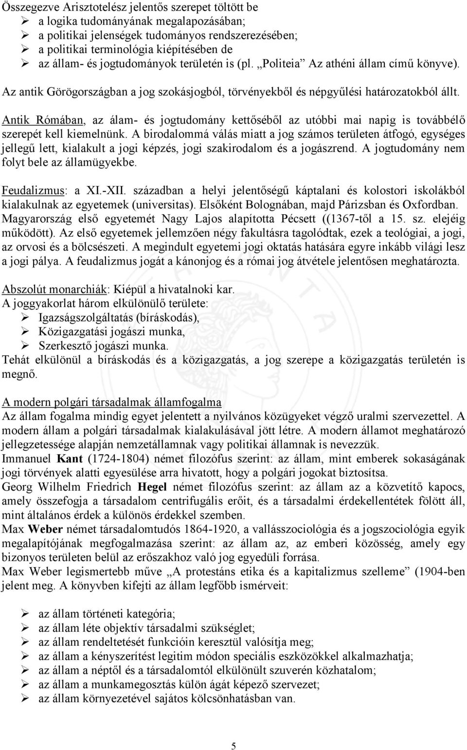 Antik Rómában, az álam- és jogtudomány kettőséből az utóbbi mai napig is továbbélő szerepét kell kiemelnünk.