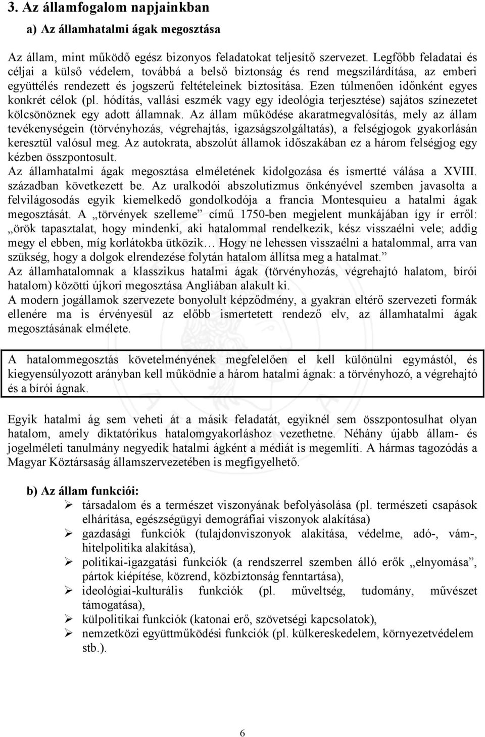 Ezen túlmenően időnként egyes konkrét célok (pl. hódítás, vallási eszmék vagy egy ideológia terjesztése) sajátos színezetet kölcsönöznek egy adott államnak.