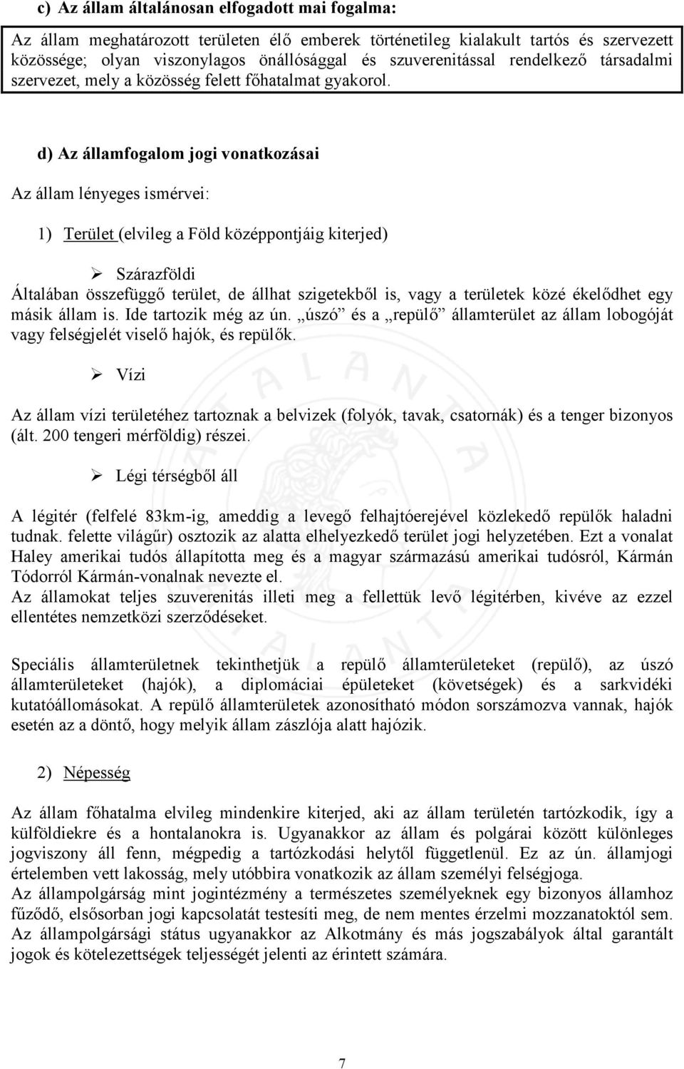 d) Az államfogalom jogi vonatkozásai Az állam lényeges ismérvei: 1) Terület (elvileg a Föld középpontjáig kiterjed) Szárazföldi Általában összefüggő terület, de állhat szigetekből is, vagy a
