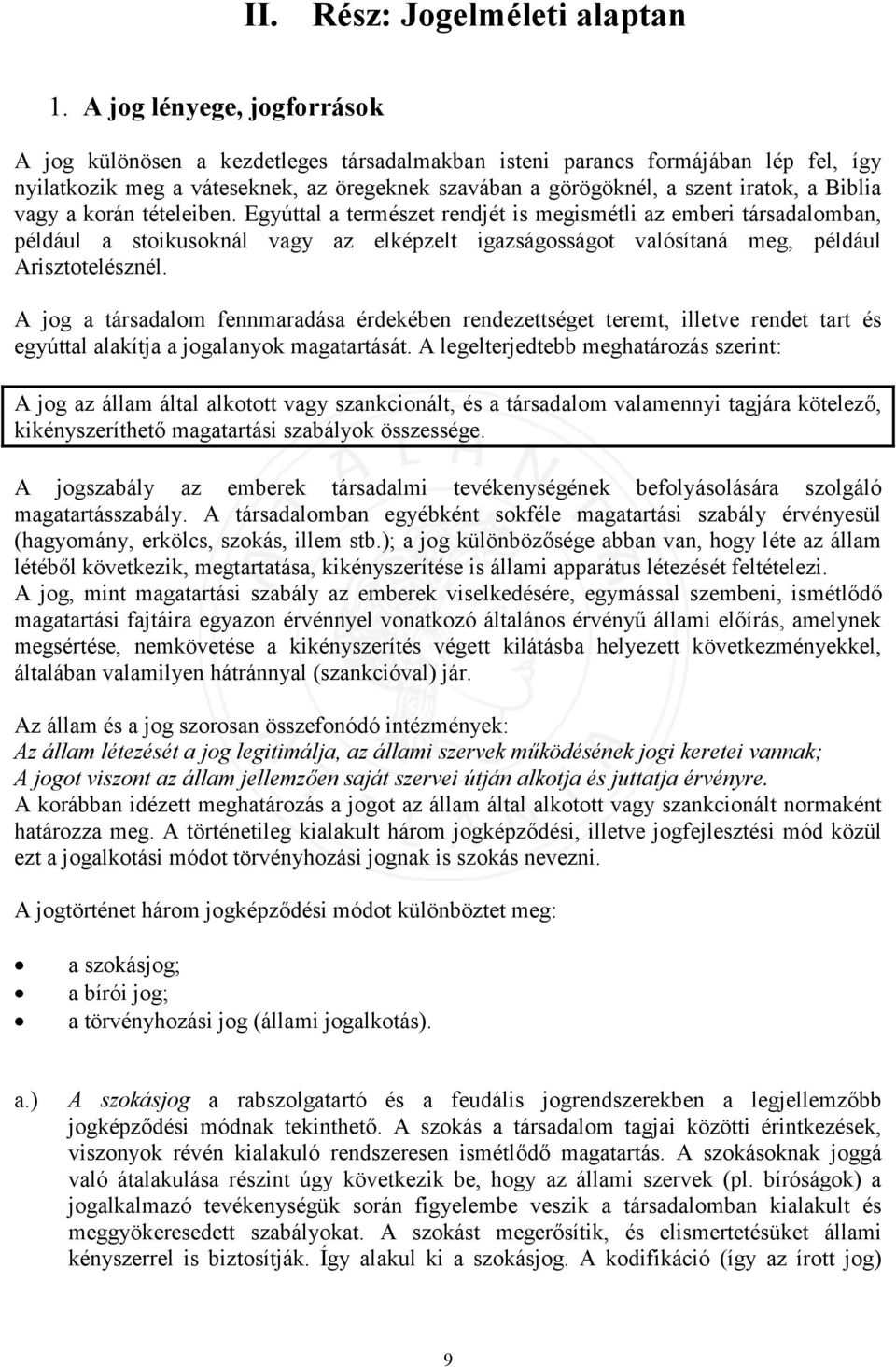 Biblia vagy a korán tételeiben. Egyúttal a természet rendjét is megismétli az emberi társadalomban, például a stoikusoknál vagy az elképzelt igazságosságot valósítaná meg, például Arisztotelésznél.