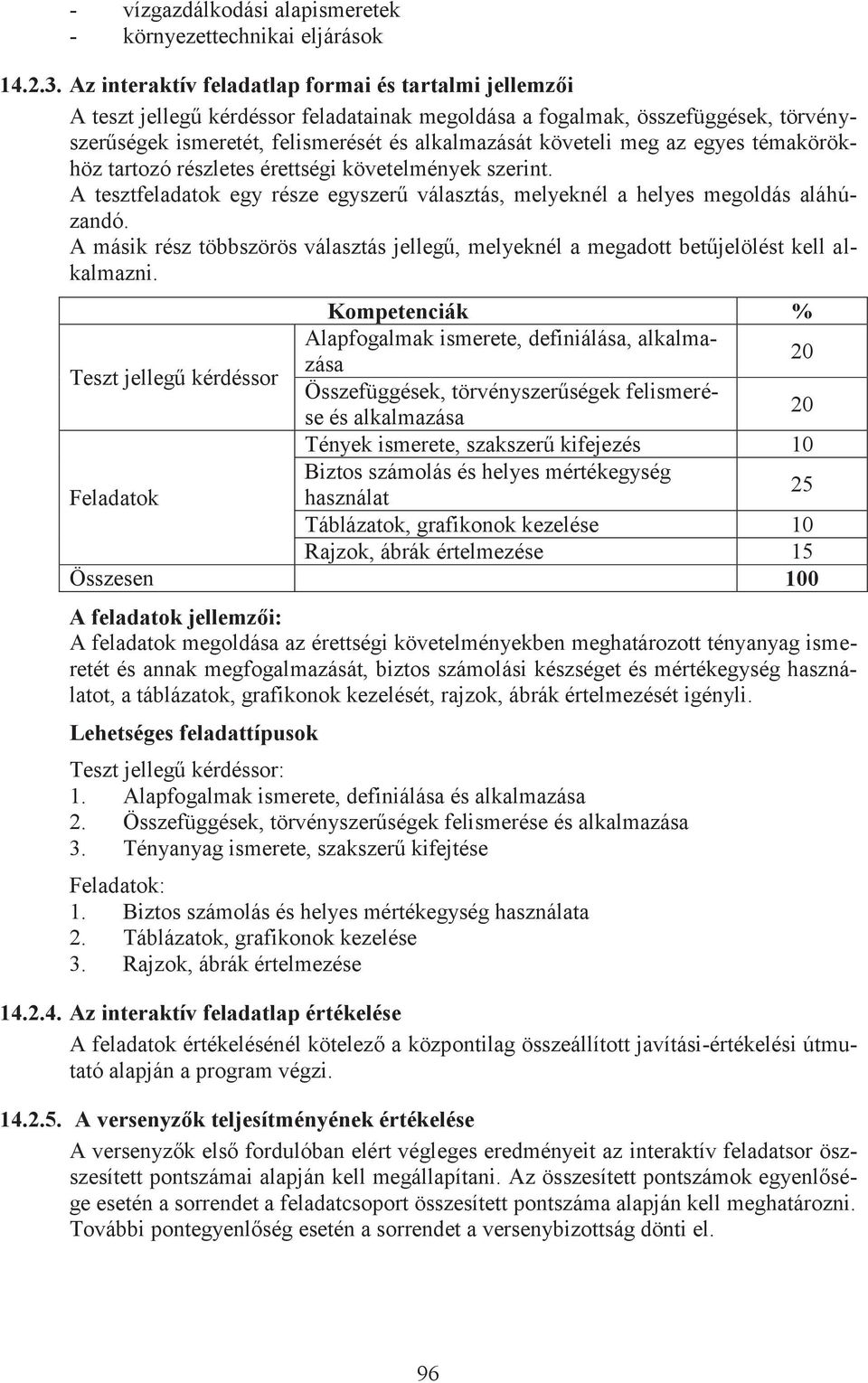 meg az egyes témakörökhöz tartozó részletes érettségi követelmények szerint. A tesztfeladatok egy része egyszerű választás, melyeknél a helyes megoldás aláhúzandó.