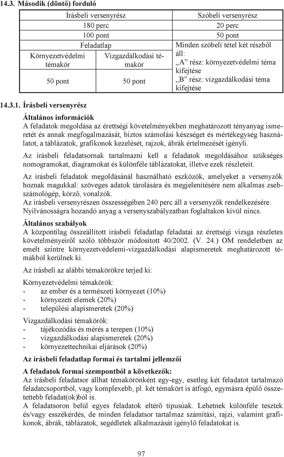 .3.1. Írásbeli versenyrész Általános információk Az írásbeli feladatsornak tartalmazni kell a feladatok megoldásához szükséges nomogramokat, diagramokat és különféle táblázatokat, illetve ezek