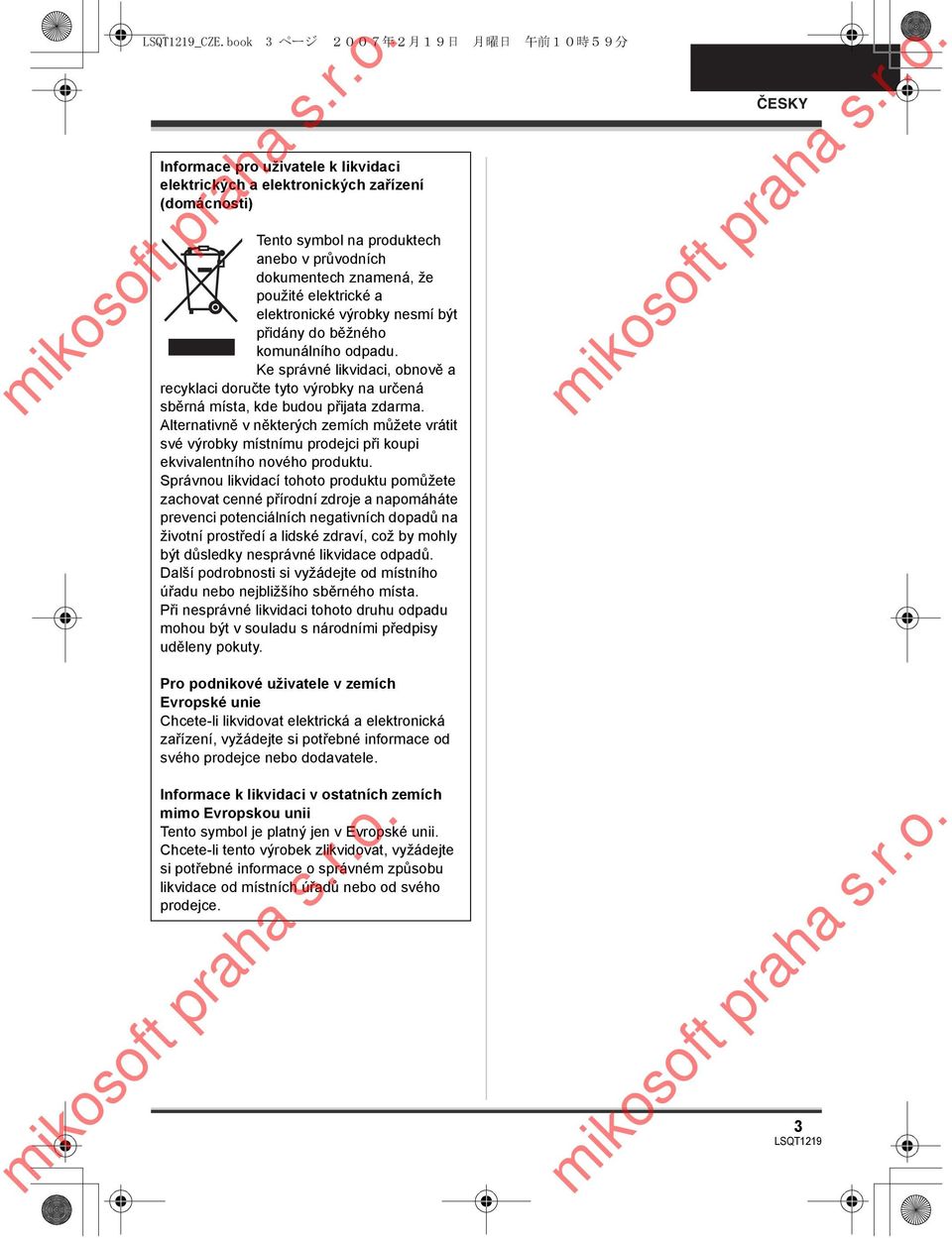 Ke správné likvidaci, obnově a recyklaci doručte tyto výrobky na určená sběrná místa, kde budou přijata zdarma.