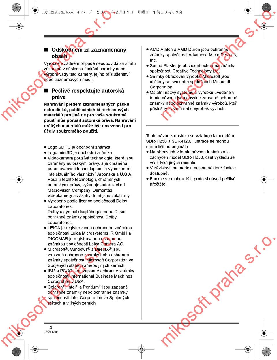 Pečlivě respektujte autorská práva Nahrávání předem zaznamenaných pásků nebo disků, publikačních či rozhlasových materiálů pro jiné ne pro vaše soukromé pouití můe porušit autorská práva.