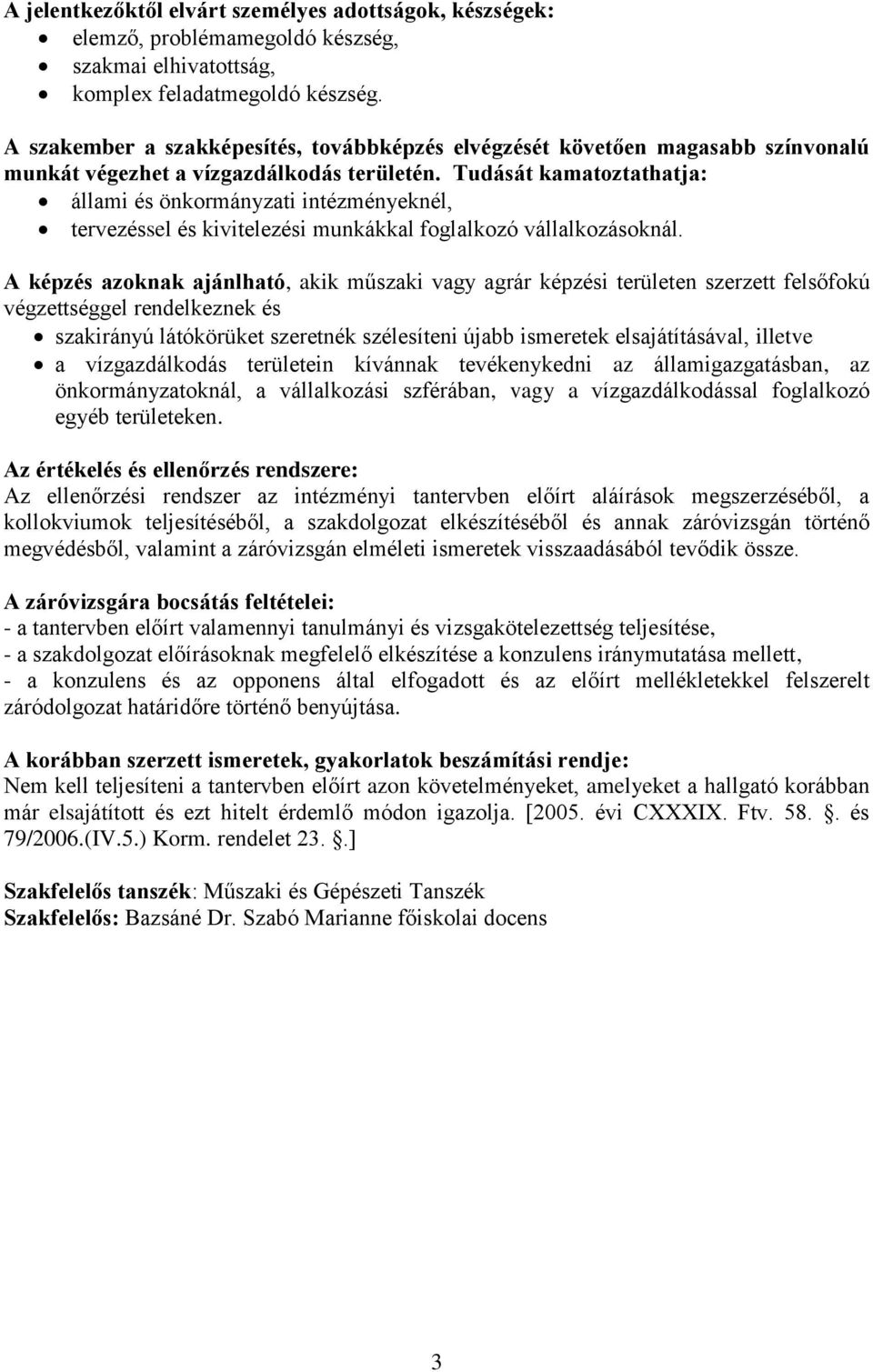 Tudását kamatoztathatja: állami és önkormányzati intézményeknél, tervezéssel és kivitelezési munkákkal foglalkozó vállalkozásoknál.