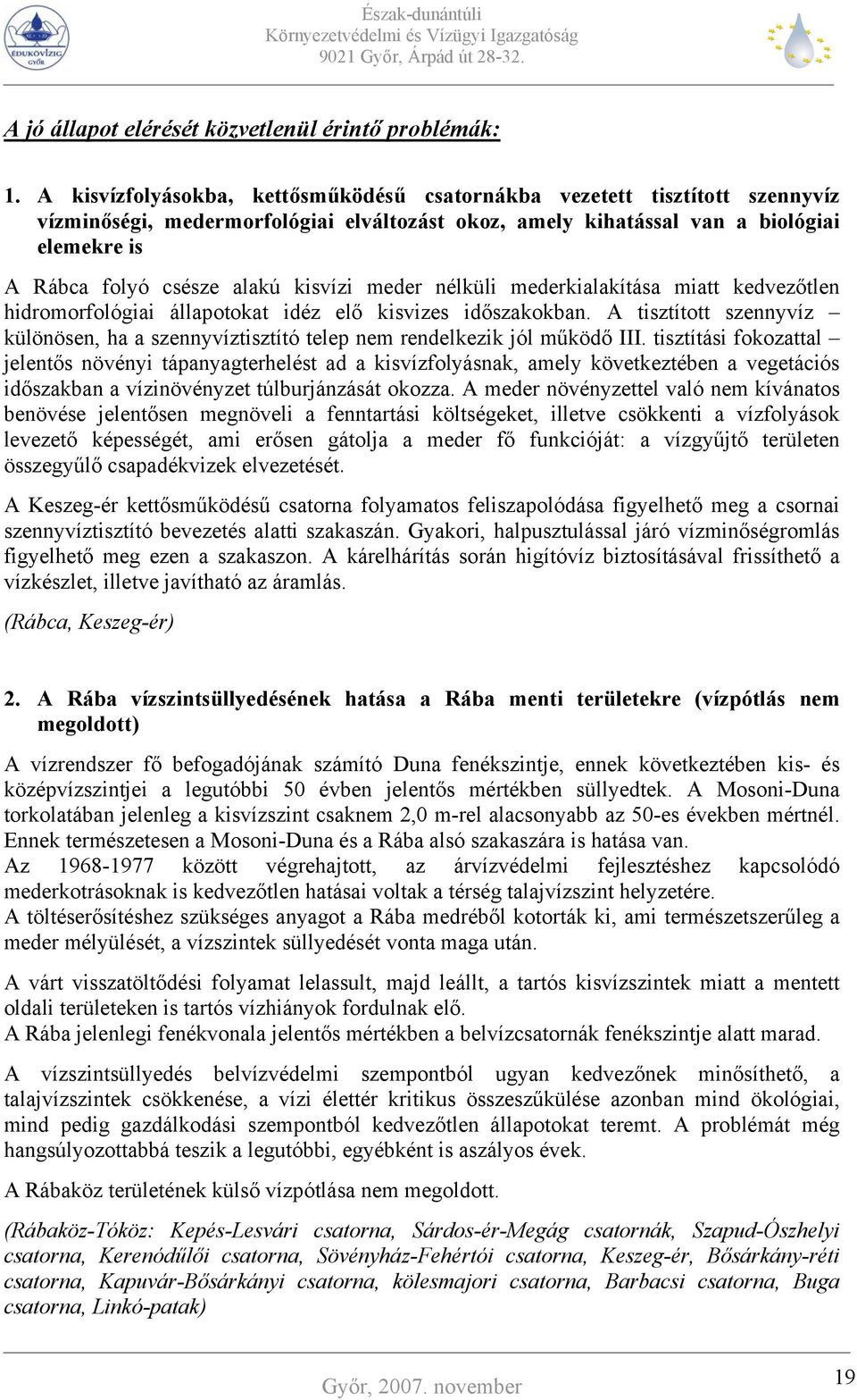 kisvízi meder nélküli mederkialakítása miatt kedvezőtlen hidromorfológiai állapotokat idéz elő kisvizes időszakokban.