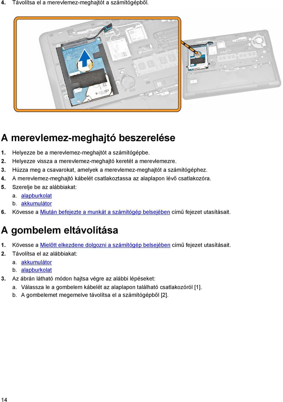A merevlemez-meghajtó kábelét csatlakoztassa az alaplapon lévő csatlakozóra. 5. Szerelje be az alábbiakat: a. alapburkolat b. akkumulátor 6.