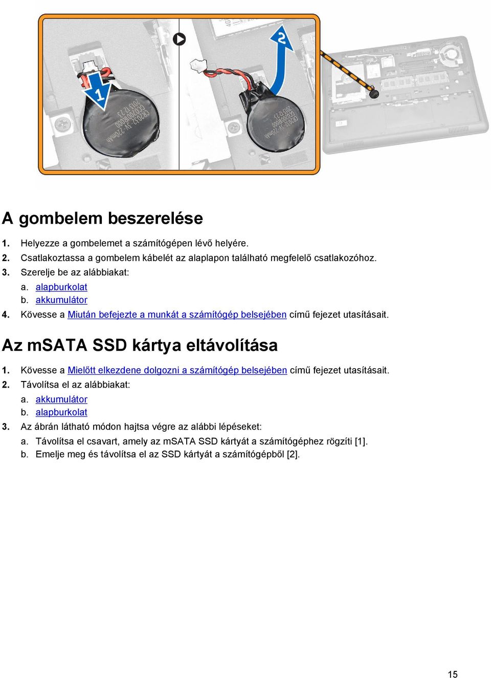 Az msata SSD kártya eltávolítása 1. Kövesse a Mielőtt elkezdene dolgozni a számítógép belsejében című fejezet utasításait. 2. Távolítsa el az alábbiakat: a. akkumulátor b.