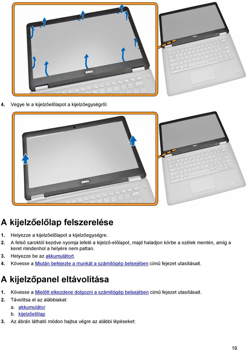 Helyezze be az akkumulátort. 4. Kövesse a Miután befejezte a munkát a számítógép belsejében című fejezet utasításait. A kijelzőpanel eltávolítása 1.