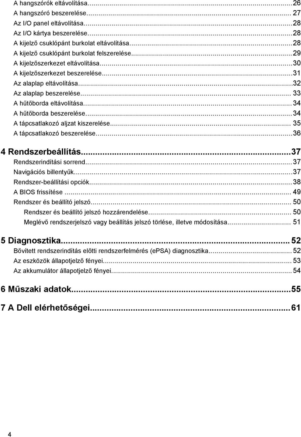 .. 33 A hűtőborda eltávolítása...34 A hűtőborda beszerelése...34 A tápcsatlakozó aljzat kiszerelése... 35 A tápcsatlakozó beszerelése...36 4 Rendszerbeállítás...37 Rendszerindítási sorrend.