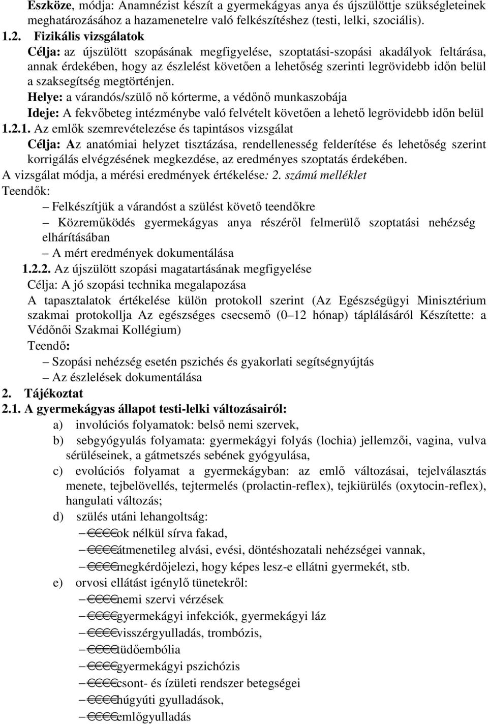 szaksegítség megtörténjen. Helye: a várandós/szülı nı kórterme, a védını munkaszobája Ideje: A fekvıbeteg intézménybe való felvételt követıen a lehetı legrövidebb idın belül 1.