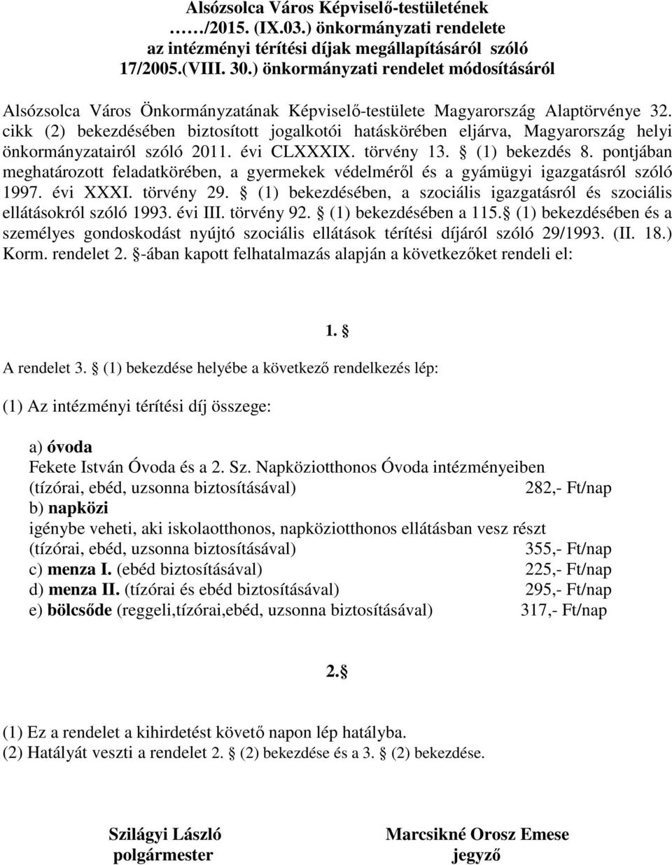 cikk (2) bekezdésében biztosított jogalkotói hatáskörében eljárva, Magyarország helyi önkormányzatairól szóló 2011. évi CLXXXIX. törvény 13. (1) bekezdés 8.