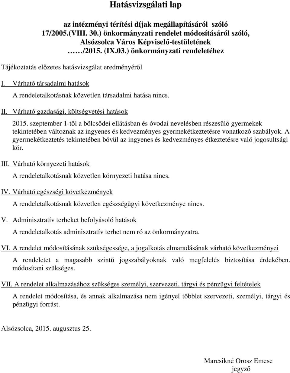 Várható gazdasági, költségvetési hatások 2015. szeptember 1-től a bölcsődei ellátásban és óvodai nevelésben gyermekek tekintetében változnak az és kedvezményes gyermekétkeztetésre vonatkozó szabályok.